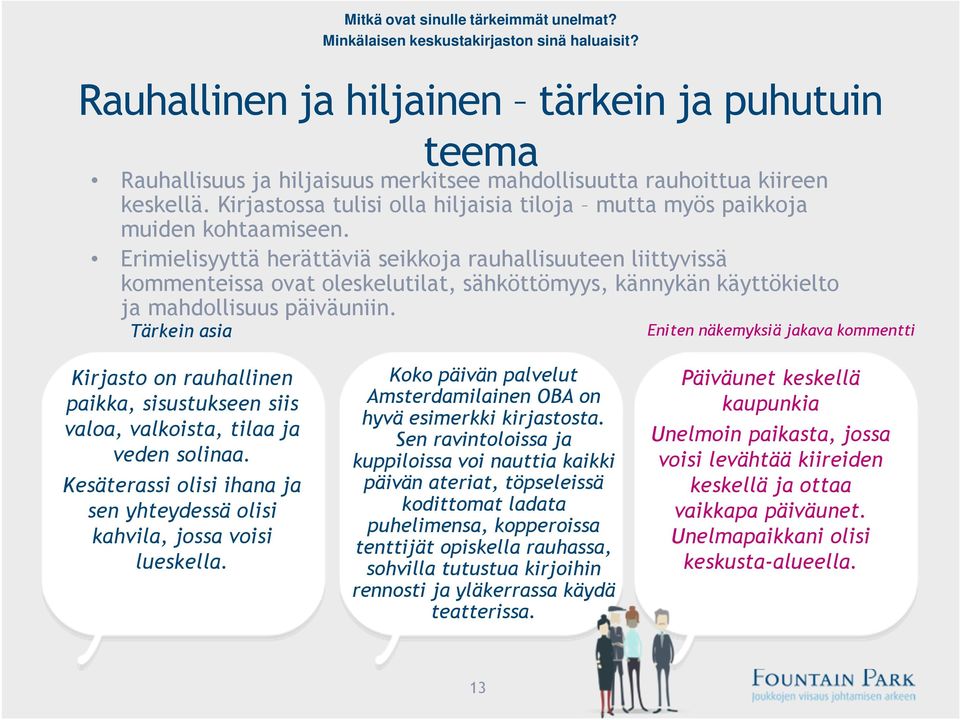 Erimielisyyttä herättäviä seikkoja rauhallisuuteen liittyvissä kommenteissa ovat oleskelutilat, sähköttömyys, kännykän käyttökielto ja mahdollisuus päiväuniin.