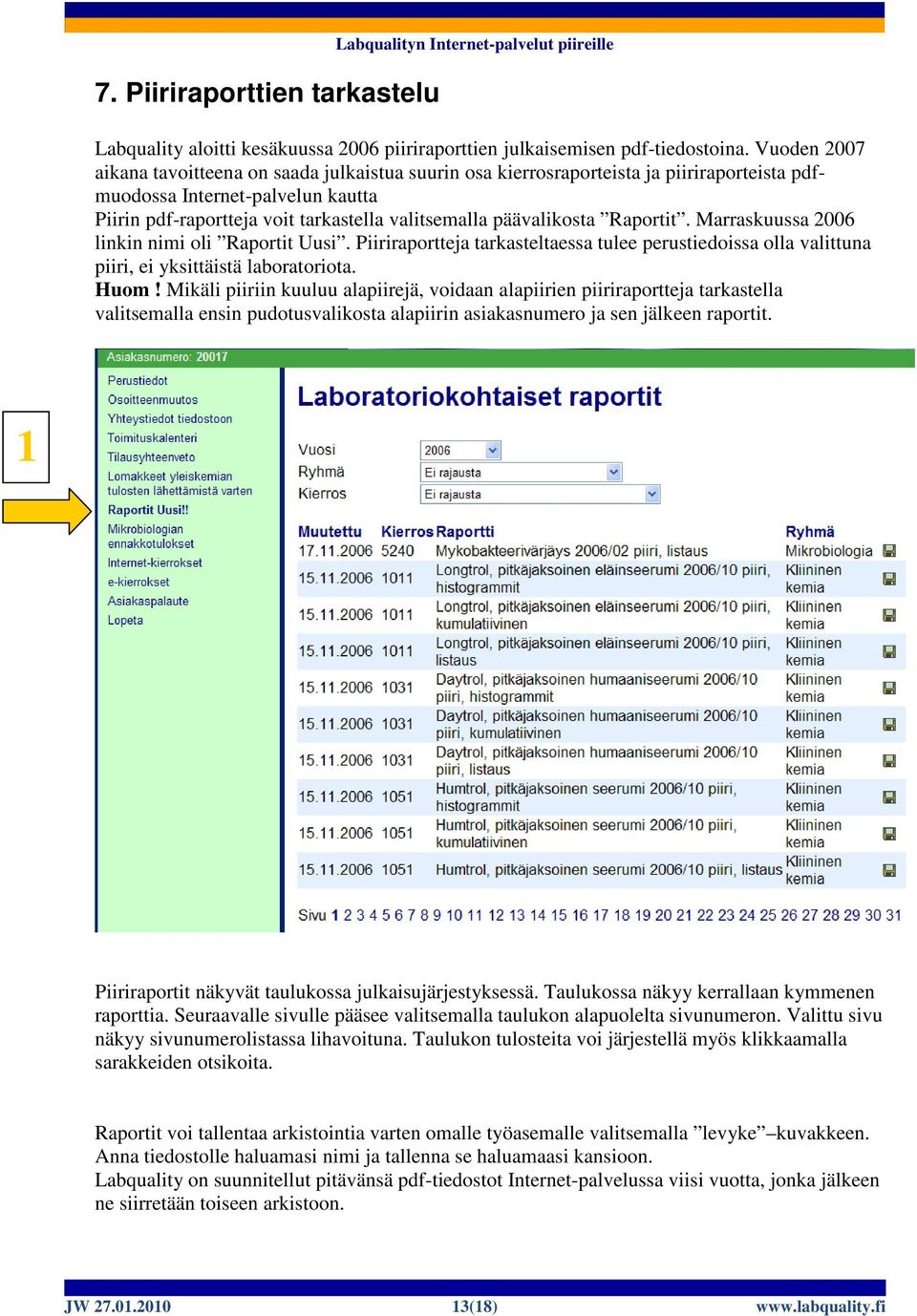 päävalikosta Raportit. Marraskuussa 2006 linkin nimi oli Raportit Uusi. Piiriraportteja tarkasteltaessa tulee perustiedoissa olla valittuna piiri, ei yksittäistä laboratoriota. Huom!