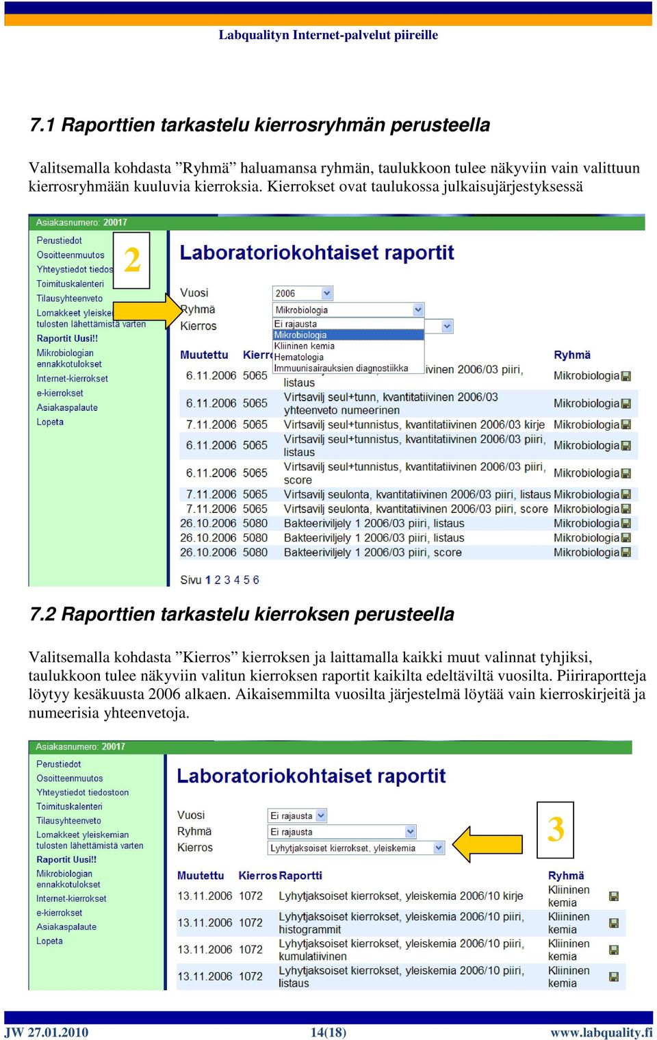 2 Raporttien tarkastelu kierroksen perusteella Valitsemalla kohdasta Kierros kierroksen ja laittamalla kaikki muut valinnat tyhjiksi, taulukkoon tulee