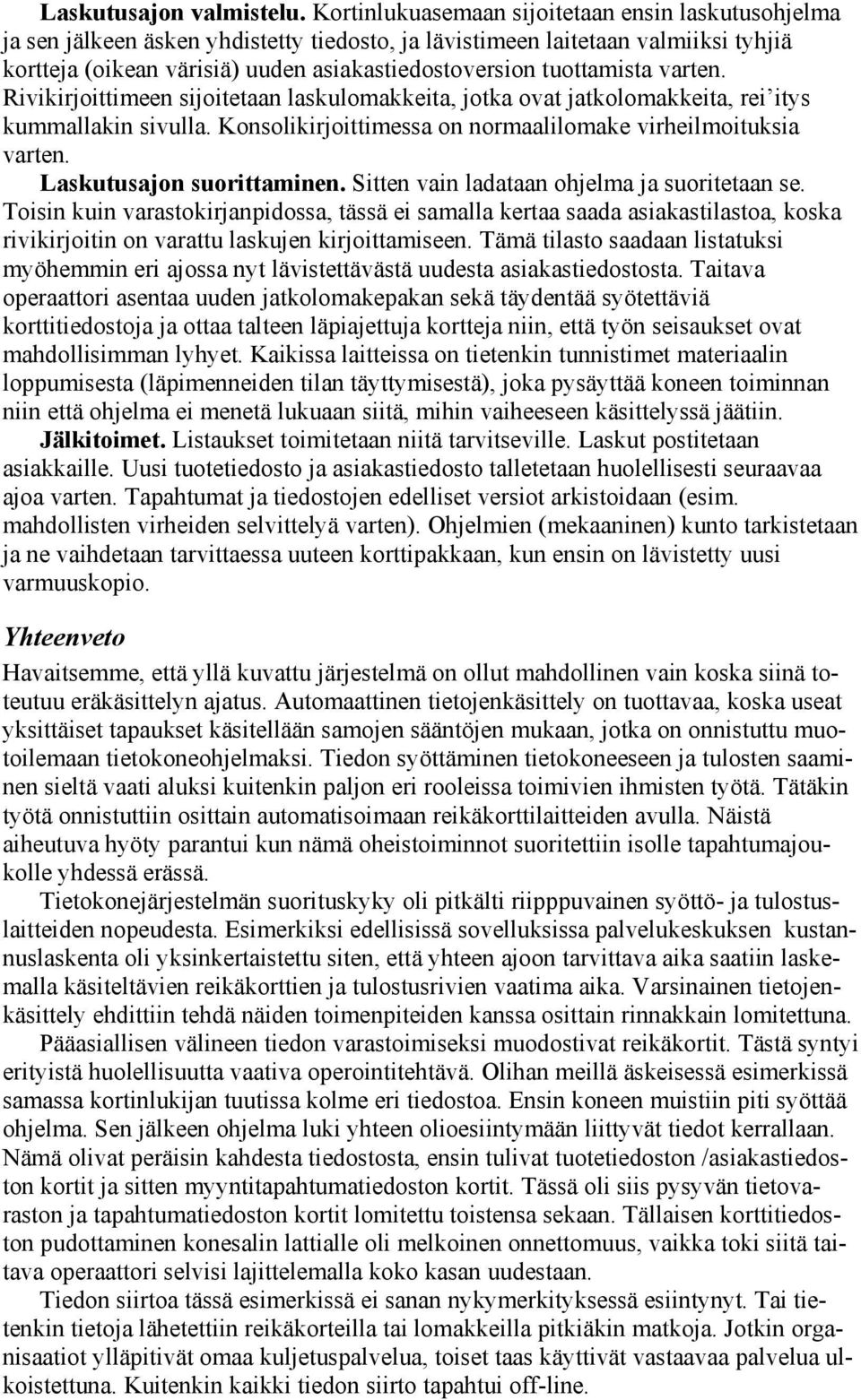 tuottamista varten. Rivikirjoittimeen sijoitetaan laskulomakkeita, jotka ovat jatkolomakkeita, rei itys kummallakin sivulla. Konsolikirjoittimessa on normaalilomake virheilmoituksia varten.