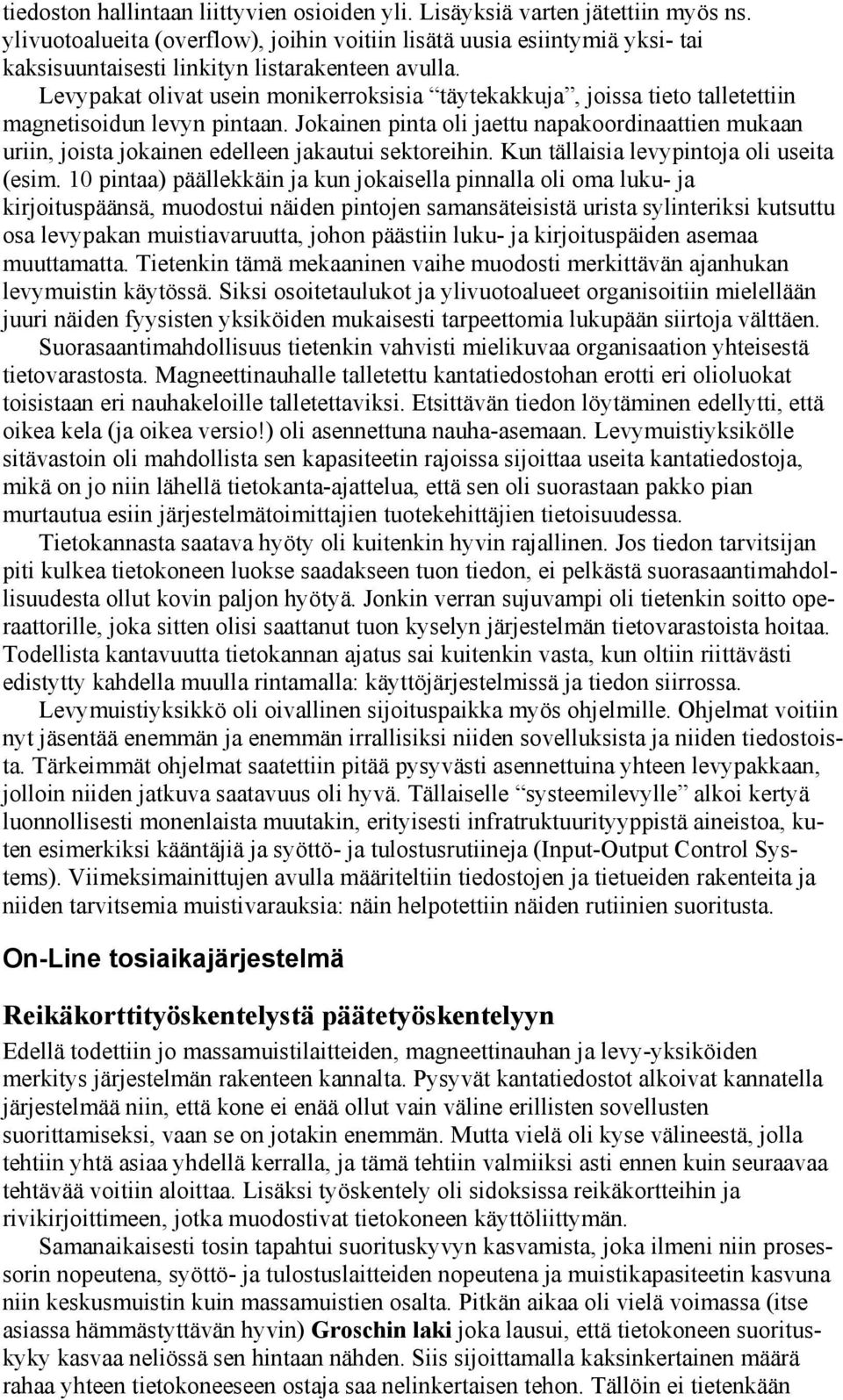 Levypakat olivat usein monikerroksisia täytekakkuja, joissa tieto talletettiin magnetisoidun levyn pintaan.