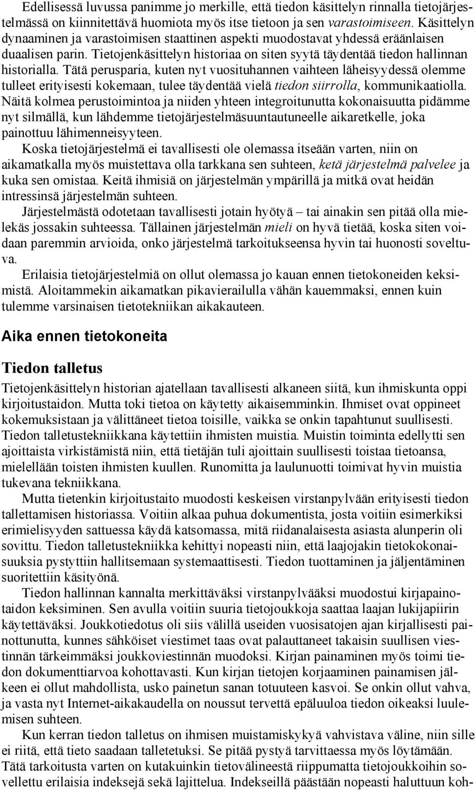 Tätä perusparia, kuten nyt vuosituhannen vaihteen läheisyydessä olemme tulleet erityisesti kokemaan, tulee täydentää vielä tiedon siirrolla, kommunikaatiolla.