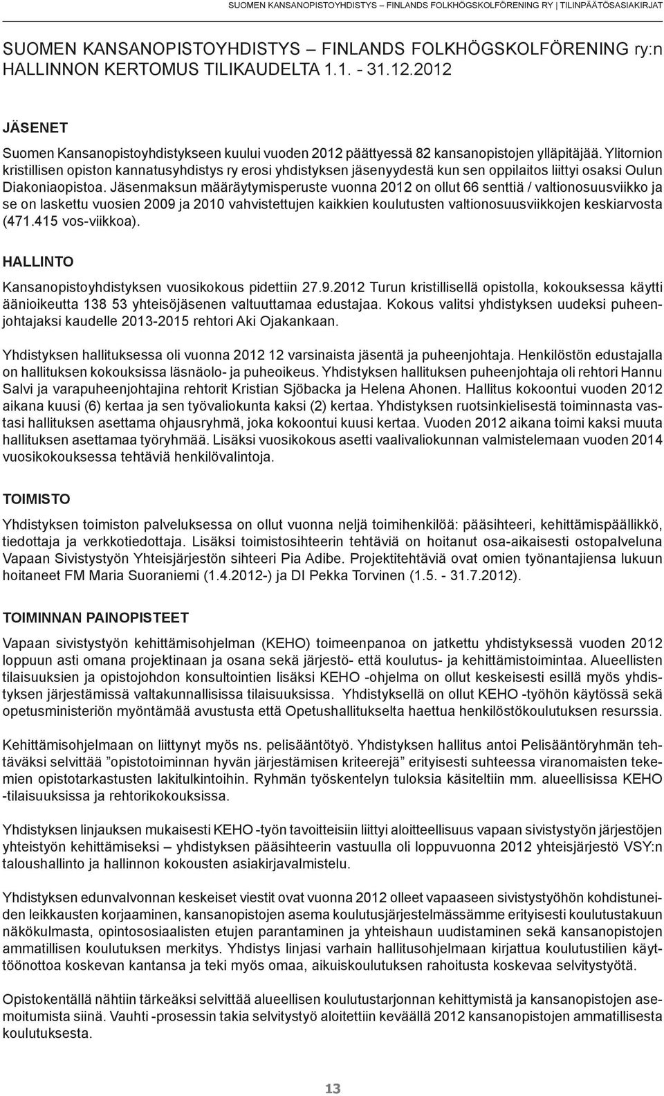 Ylitornion kristillisen opiston kannatusyhdistys ry erosi yhdistyksen jäsenyydestä kun sen oppilaitos liittyi osaksi Oulun Diakoniaopistoa.