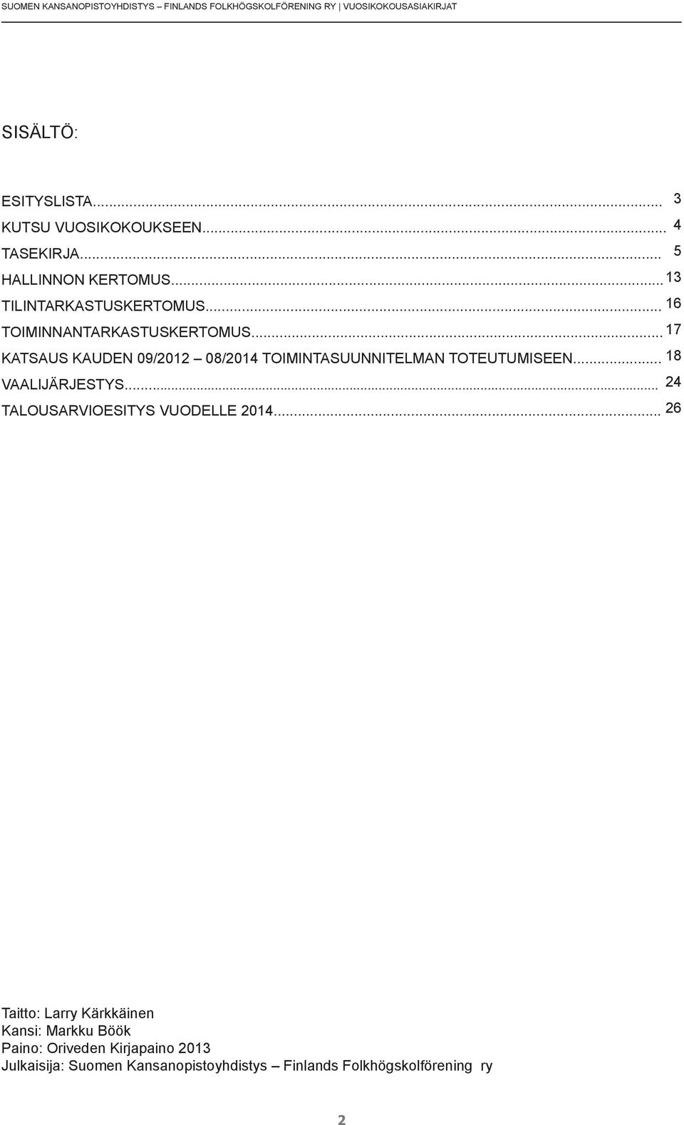 .. 17 KATSAUS KAUDEN 09/2012 08/2014 TOIMINTASUUNNITELMAN TOTEUTUMISEEN... 18 VAALIJÄRJESTYS... 24 TALOUSARVIOESITYS VUODELLE 2014.