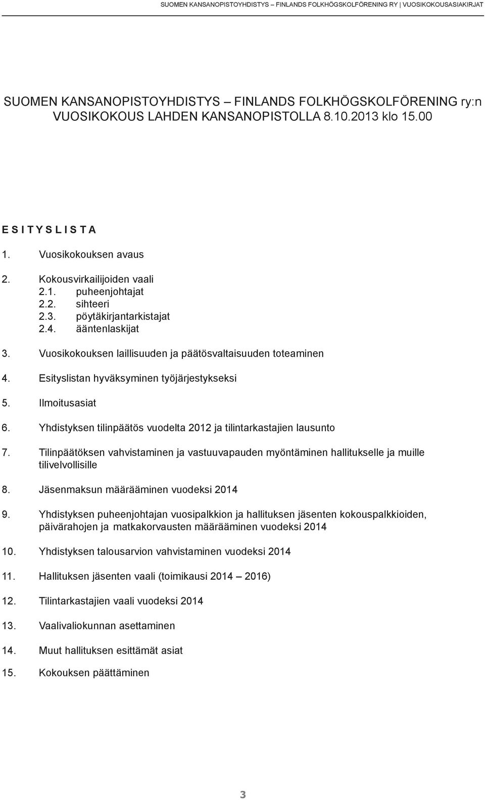 Vuosikokouksen laillisuuden ja päätösvaltaisuuden toteaminen 4. Esityslistan hyväksyminen työjärjestykseksi 5. Ilmoitusasiat 6. Yhdistyksen tilinpäätös vuodelta 2012 ja tilintarkastajien lausunto 7.