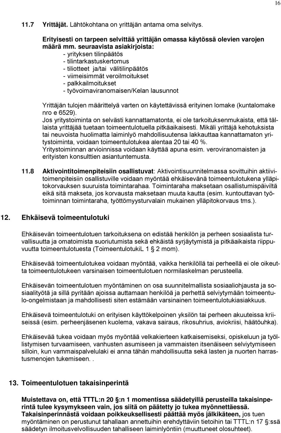 lausunnot Yrittäjän tulojen määrittelyä varten on käytettävissä erityinen lomake (kuntalomake nro e 6529).