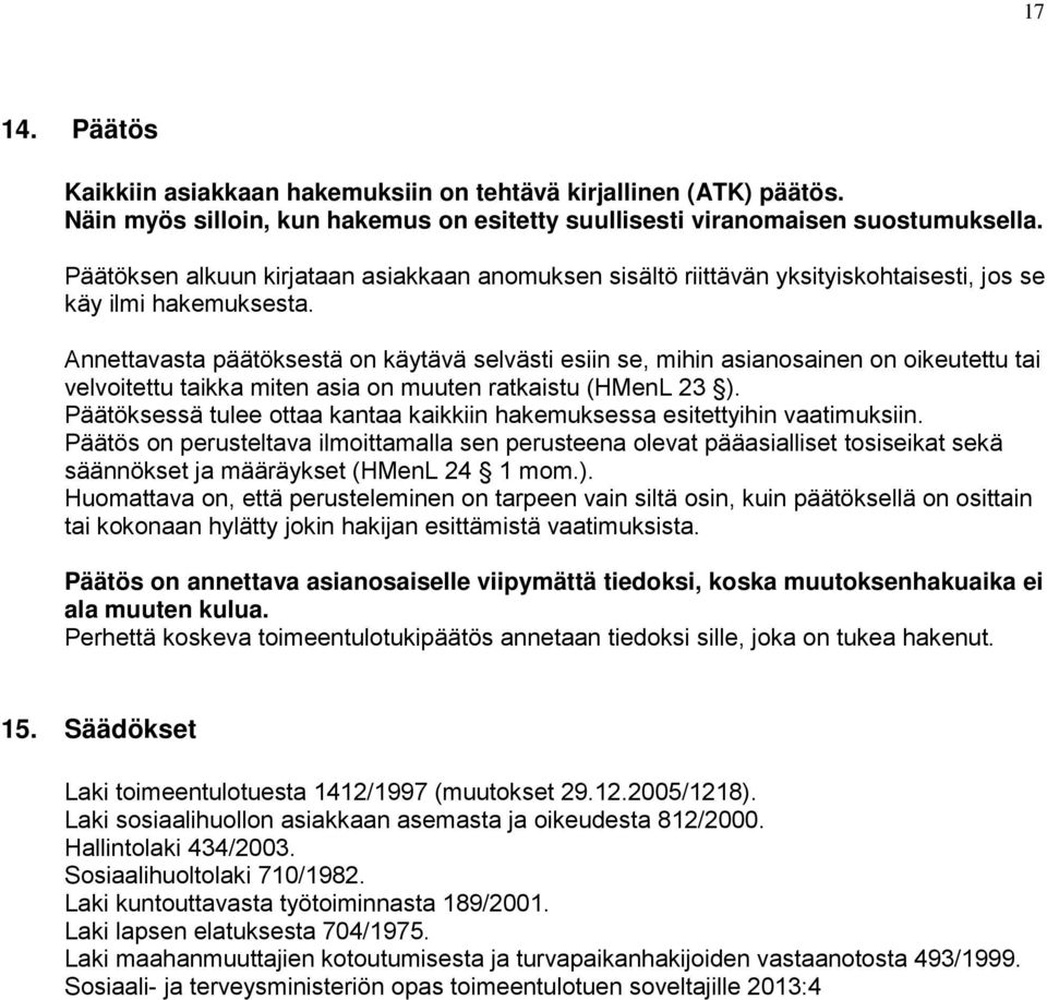 Annettavasta päätöksestä on käytävä selvästi esiin se, mihin asianosainen on oikeutettu tai velvoitettu taikka miten asia on muuten ratkaistu (HMenL 23 ).