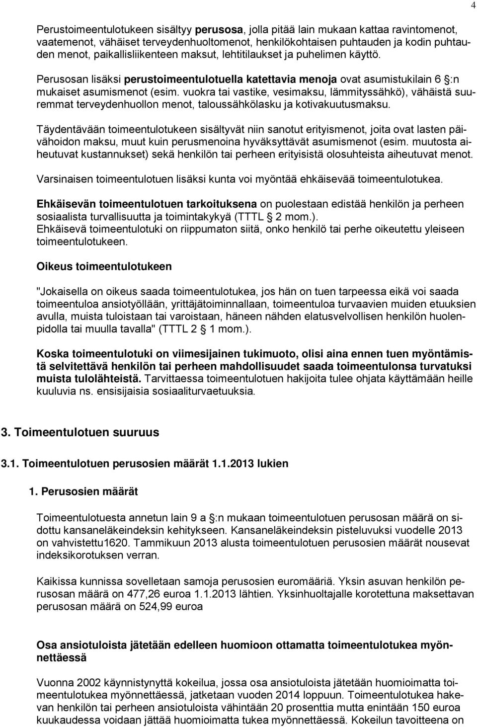 vuokra tai vastike, vesimaksu, lämmityssähkö), vähäistä suuremmat terveydenhuollon menot, taloussähkölasku ja kotivakuutusmaksu.