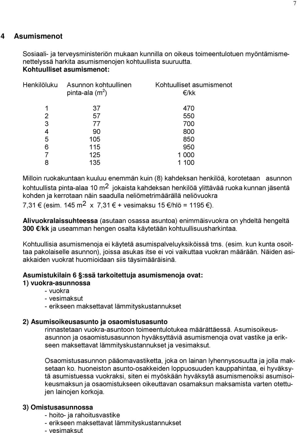 ruokakuntaan kuuluu enemmän kuin (8) kahdeksan henkilöä, korotetaan asunnon kohtuullista pinta-alaa 10 m 2 jokaista kahdeksan henkilöä ylittävää ruoka kunnan jäsentä kohden ja kerrotaan näin saadulla