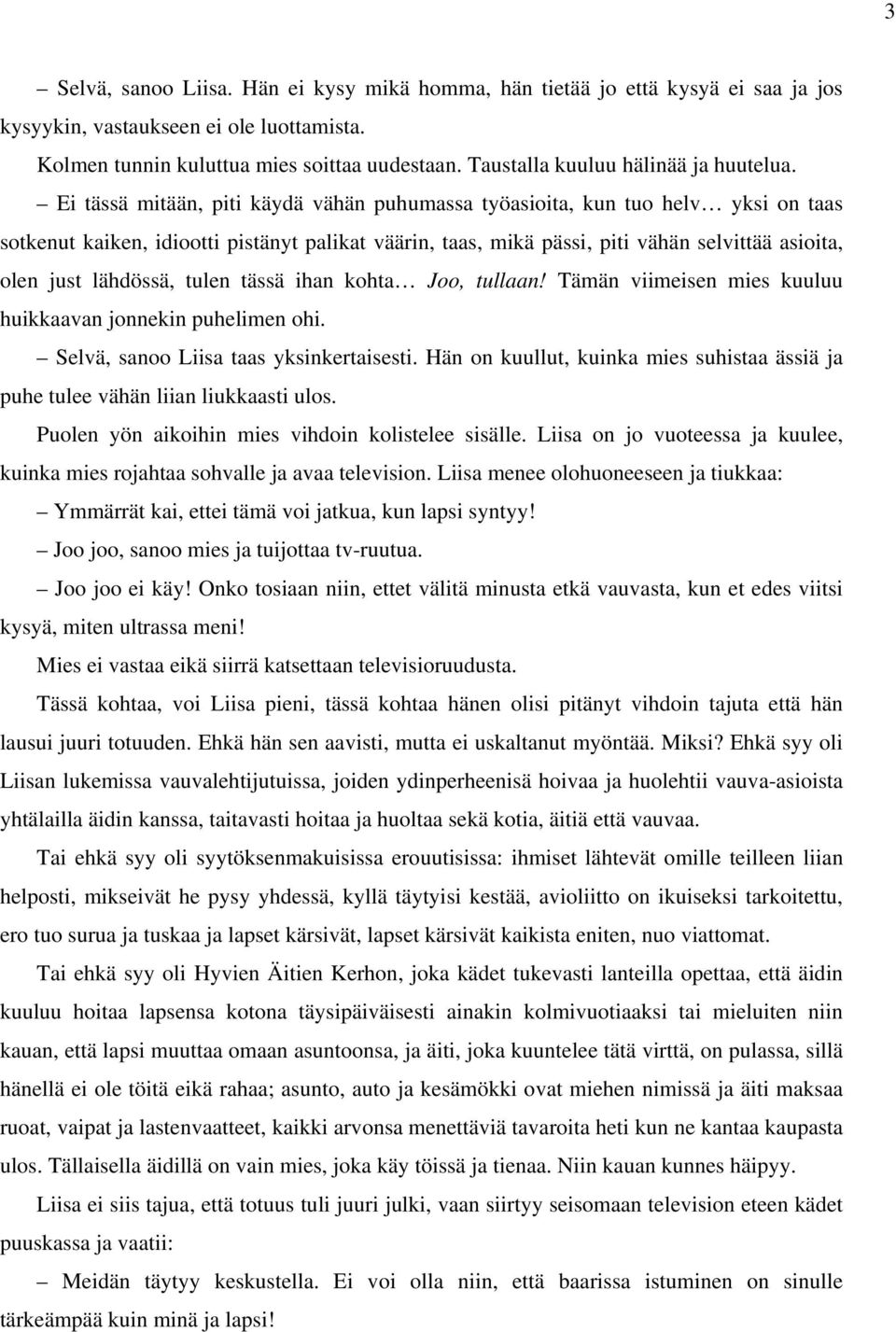 Ei tässä mitään, piti käydä vähän puhumassa työasioita, kun tuo helv yksi on taas sotkenut kaiken, idiootti pistänyt palikat väärin, taas, mikä pässi, piti vähän selvittää asioita, olen just