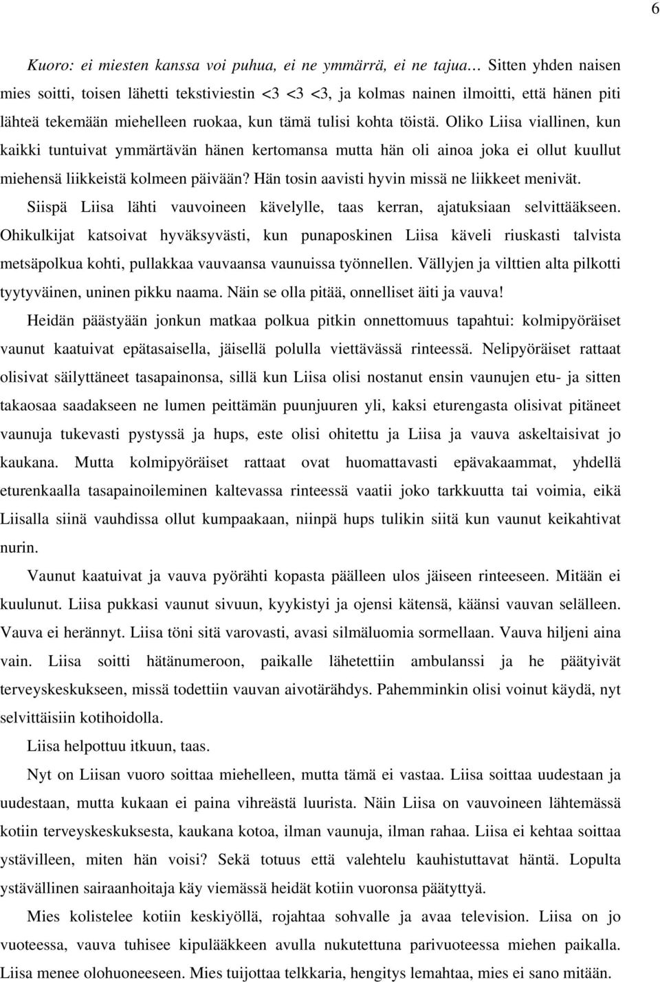 Hän tosin aavisti hyvin missä ne liikkeet menivät. Siispä Liisa lähti vauvoineen kävelylle, taas kerran, ajatuksiaan selvittääkseen.