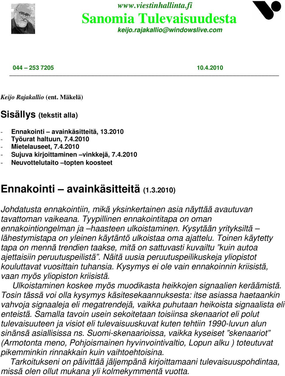 2010) Johdatusta ennakointiin, mikä yksinkertainen asia näyttää avautuvan tavattoman vaikeana. Tyypillinen ennakointitapa on oman ennakointiongelman ja haasteen ulkoistaminen.