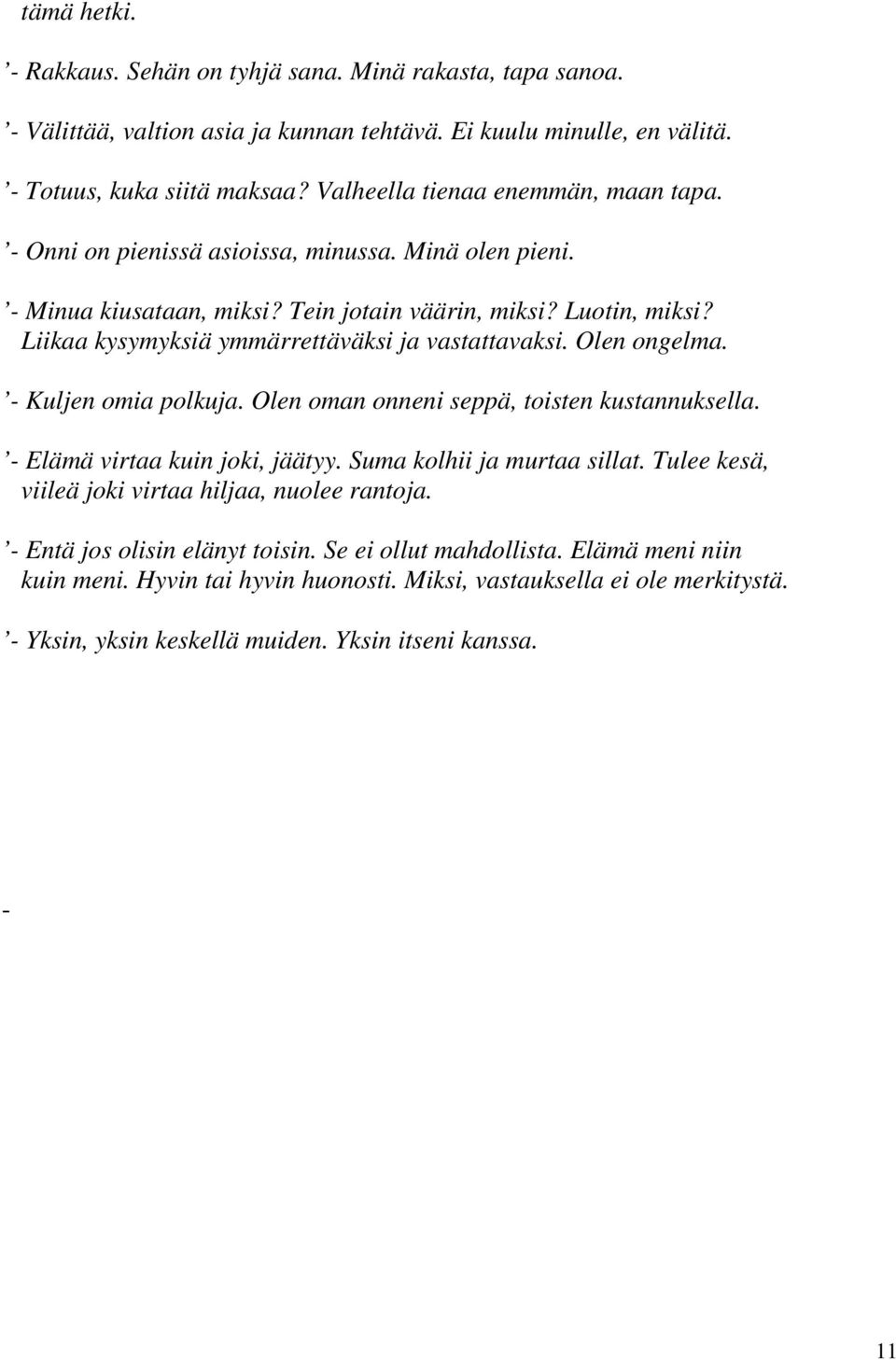 Liikaa kysymyksiä ymmärrettäväksi ja vastattavaksi. Olen ongelma. - Kuljen omia polkuja. Olen oman onneni seppä, toisten kustannuksella. - Elämä virtaa kuin joki, jäätyy.