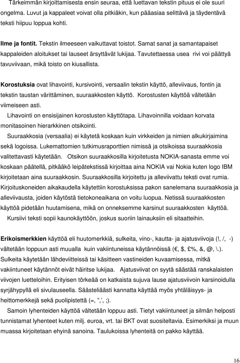 Tavutettaessa usea rivi voi päättyä tavuviivaan, mikä toisto on kiusallista.