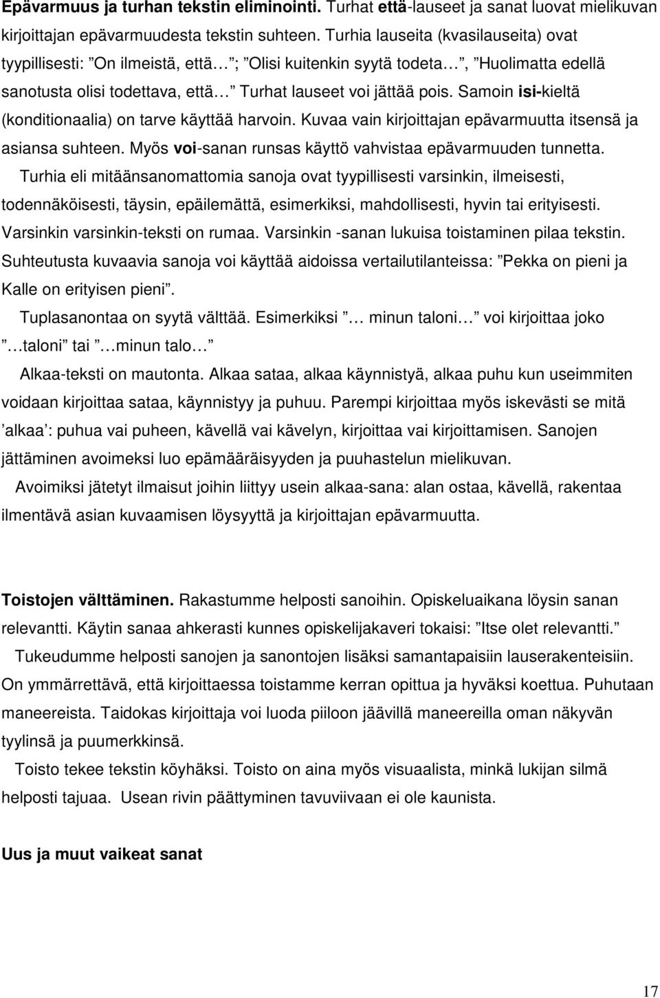 Samoin isi-kieltä (konditionaalia) on tarve käyttää harvoin. Kuvaa vain kirjoittajan epävarmuutta itsensä ja asiansa suhteen. Myös voi-sanan runsas käyttö vahvistaa epävarmuuden tunnetta.