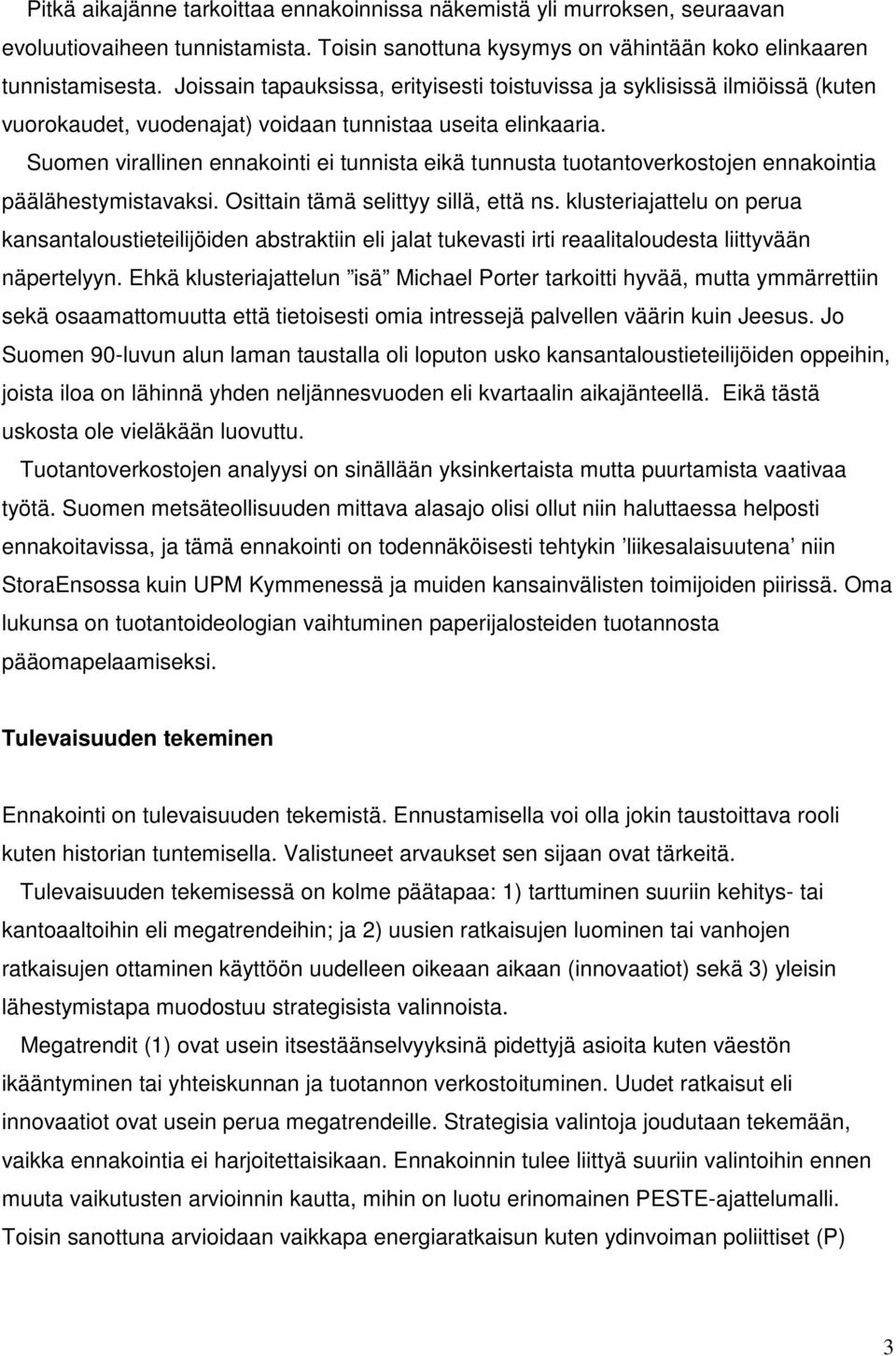 Suomen virallinen ennakointi ei tunnista eikä tunnusta tuotantoverkostojen ennakointia päälähestymistavaksi. Osittain tämä selittyy sillä, että ns.