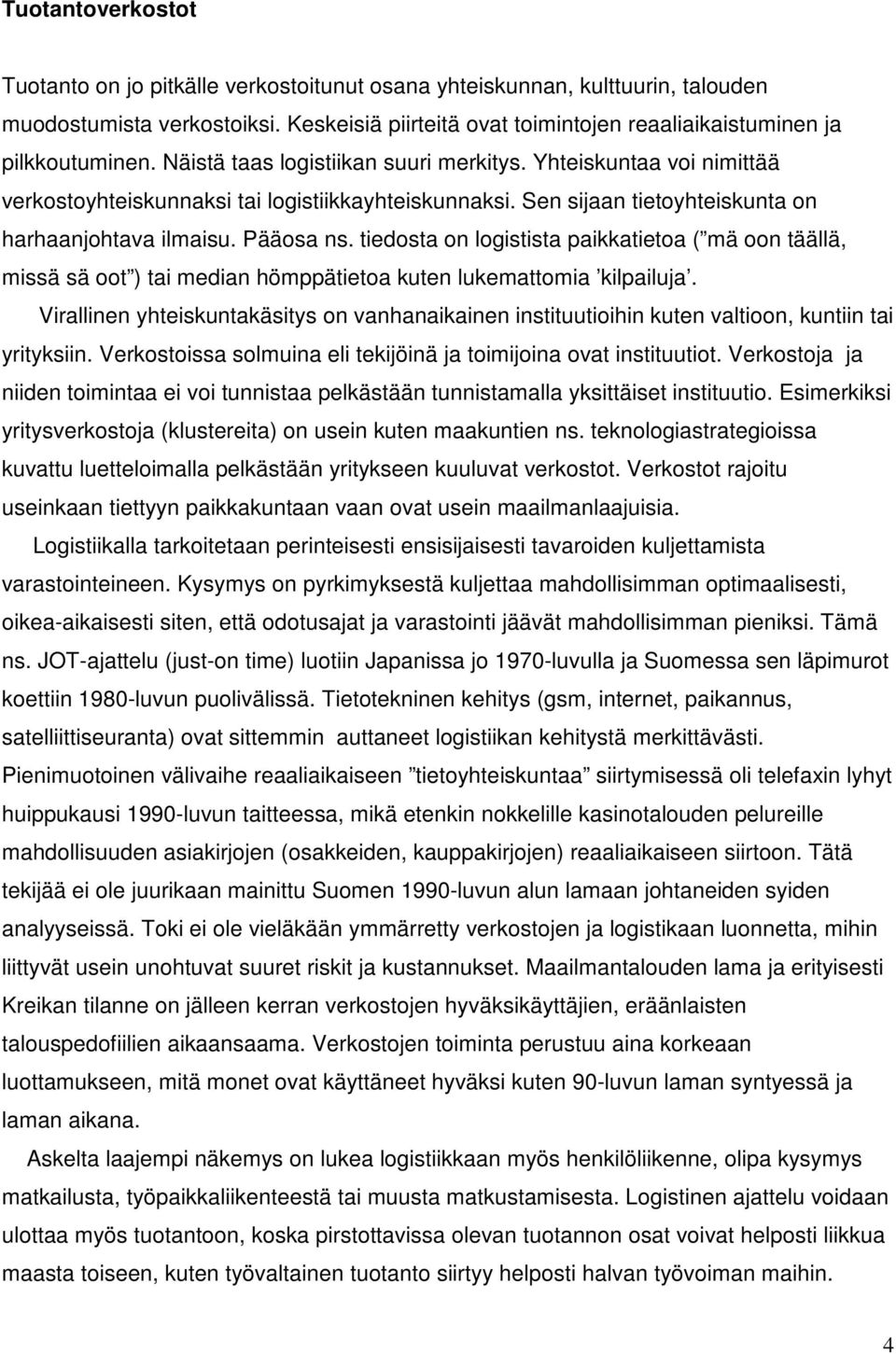 Sen sijaan tietoyhteiskunta on harhaanjohtava ilmaisu. Pääosa ns. tiedosta on logistista paikkatietoa ( mä oon täällä, missä sä oot ) tai median hömppätietoa kuten lukemattomia kilpailuja.