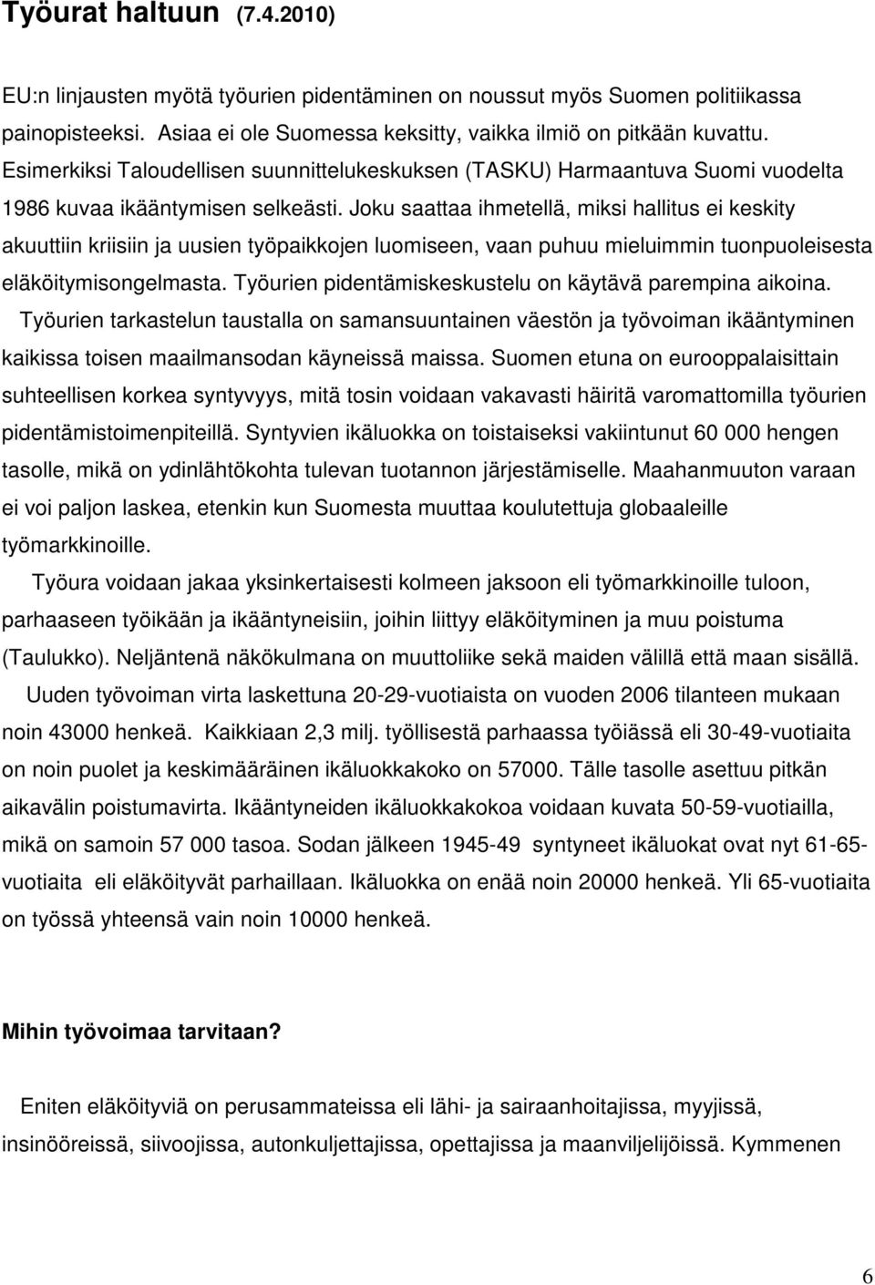 Joku saattaa ihmetellä, miksi hallitus ei keskity akuuttiin kriisiin ja uusien työpaikkojen luomiseen, vaan puhuu mieluimmin tuonpuoleisesta eläköitymisongelmasta.