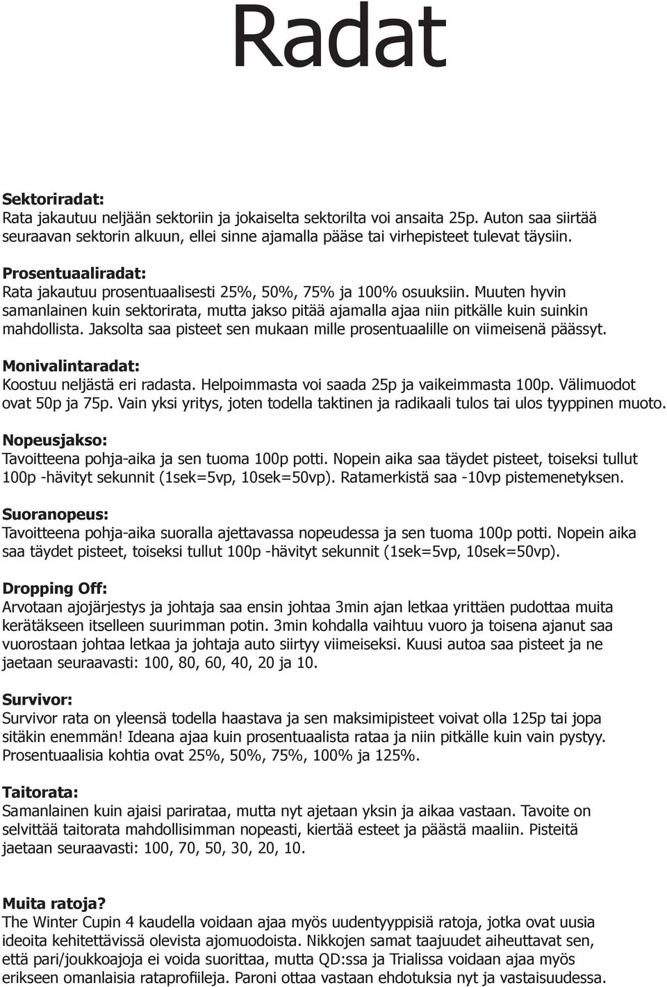 Jaksolta saa pisteet sen mukaan mille prosentuaalille on viimeisenä päässyt. Monivalintaradat: Koostuu neljästä eri radasta. Helpoimmasta voi saada 25p ja vaikeimmasta 100p.