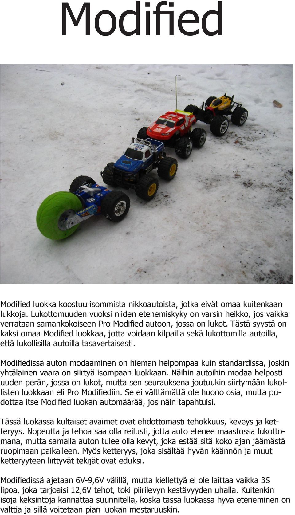 Tästä syystä on kaksi omaa Modified luokkaa, jotta voidaan kilpailla sekä lukottomilla autoilla, että lukollisilla autoilla tasavertaisesti.