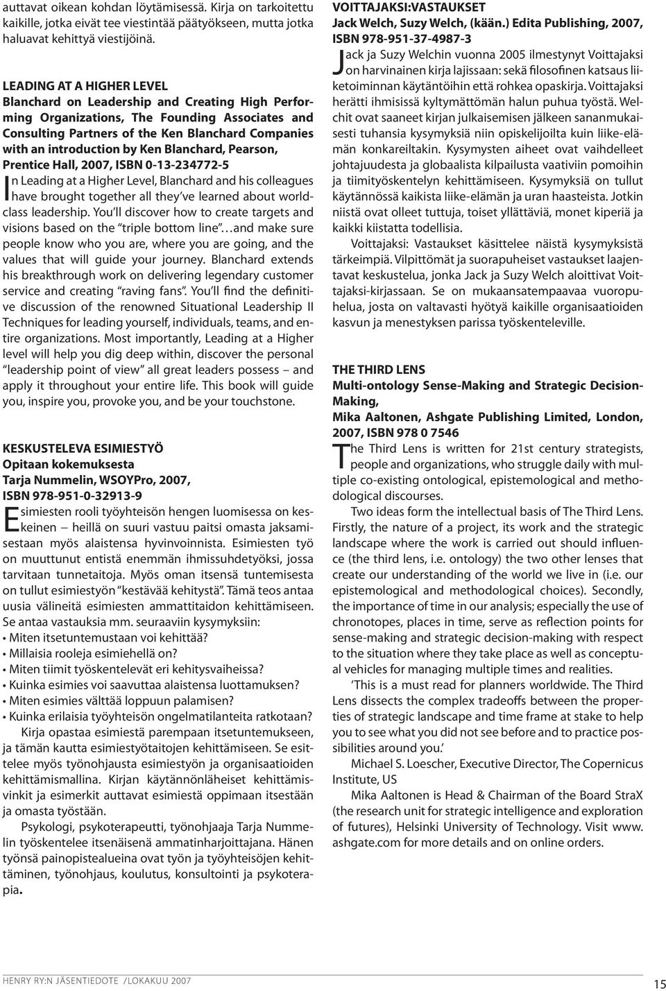 Ken Blanchard, Pearson, Prentice Hall, 2007, ISBN 0-13-234772-5 In Leading at a Higher Level, Blanchard and his colleagues have brought together all they ve learned about worldclass leadership.