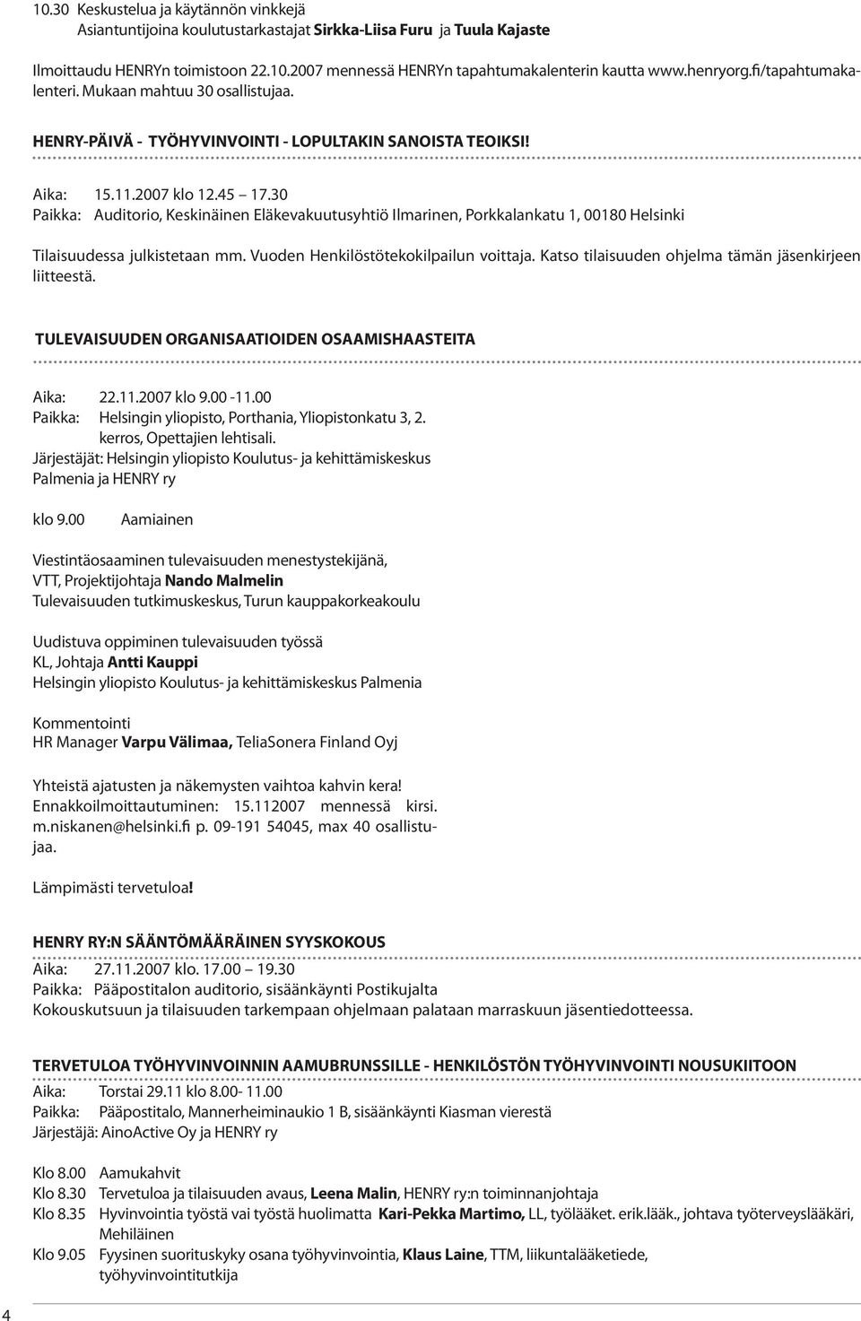 30 Paikka: Auditorio, Keskinäinen Eläkevakuutusyhtiö Ilmarinen, Porkkalankatu 1, 00180 Helsinki Tilaisuudessa julkistetaan mm. Vuoden Henkilöstötekokilpailun voittaja.