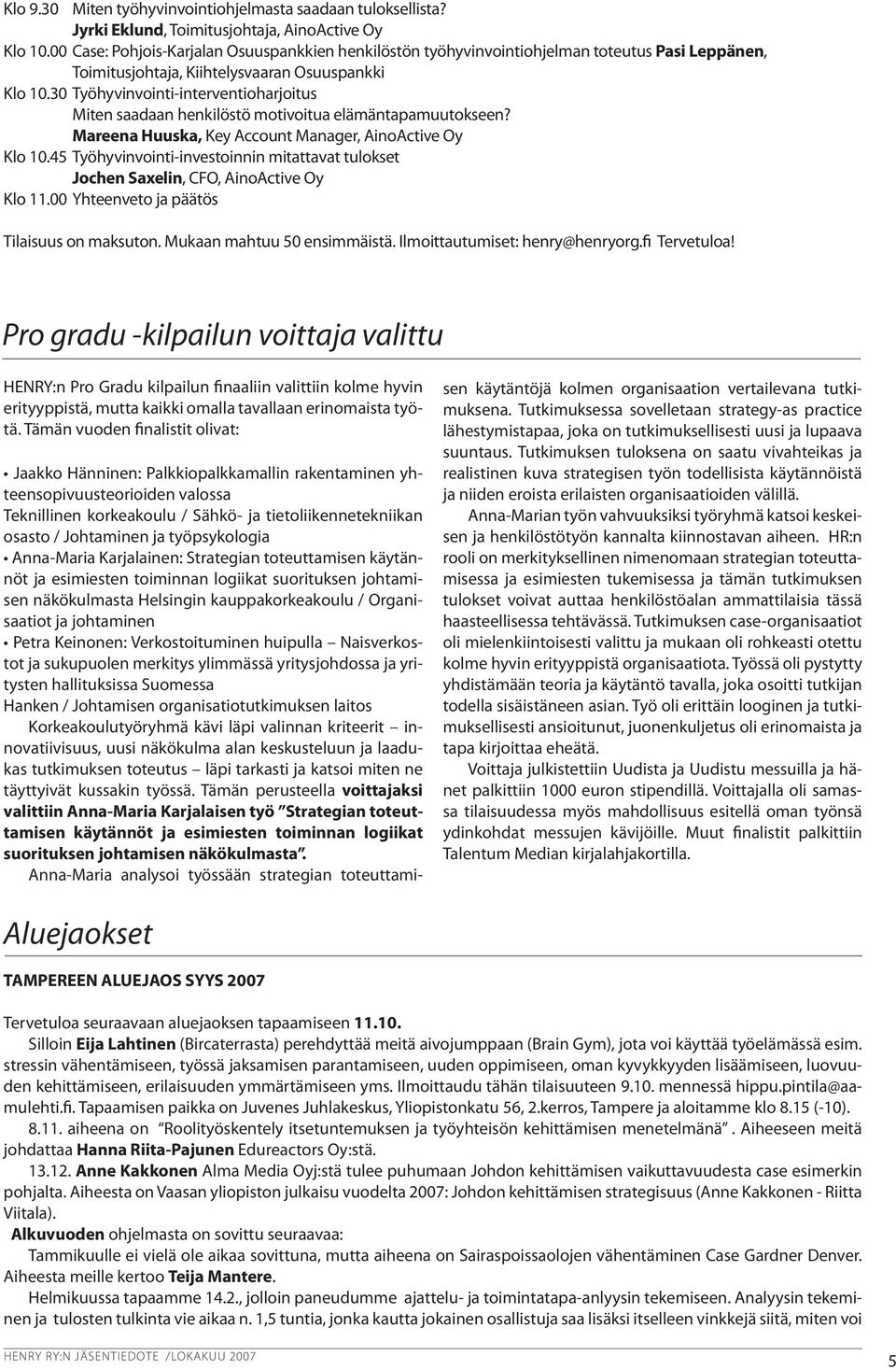 30 Työhyvinvointi-interventioharjoitus Miten saadaan henkilöstö motivoitua elämäntapamuutokseen? Mareena Huuska, Key Account Manager, AinoActive Oy Klo 10.