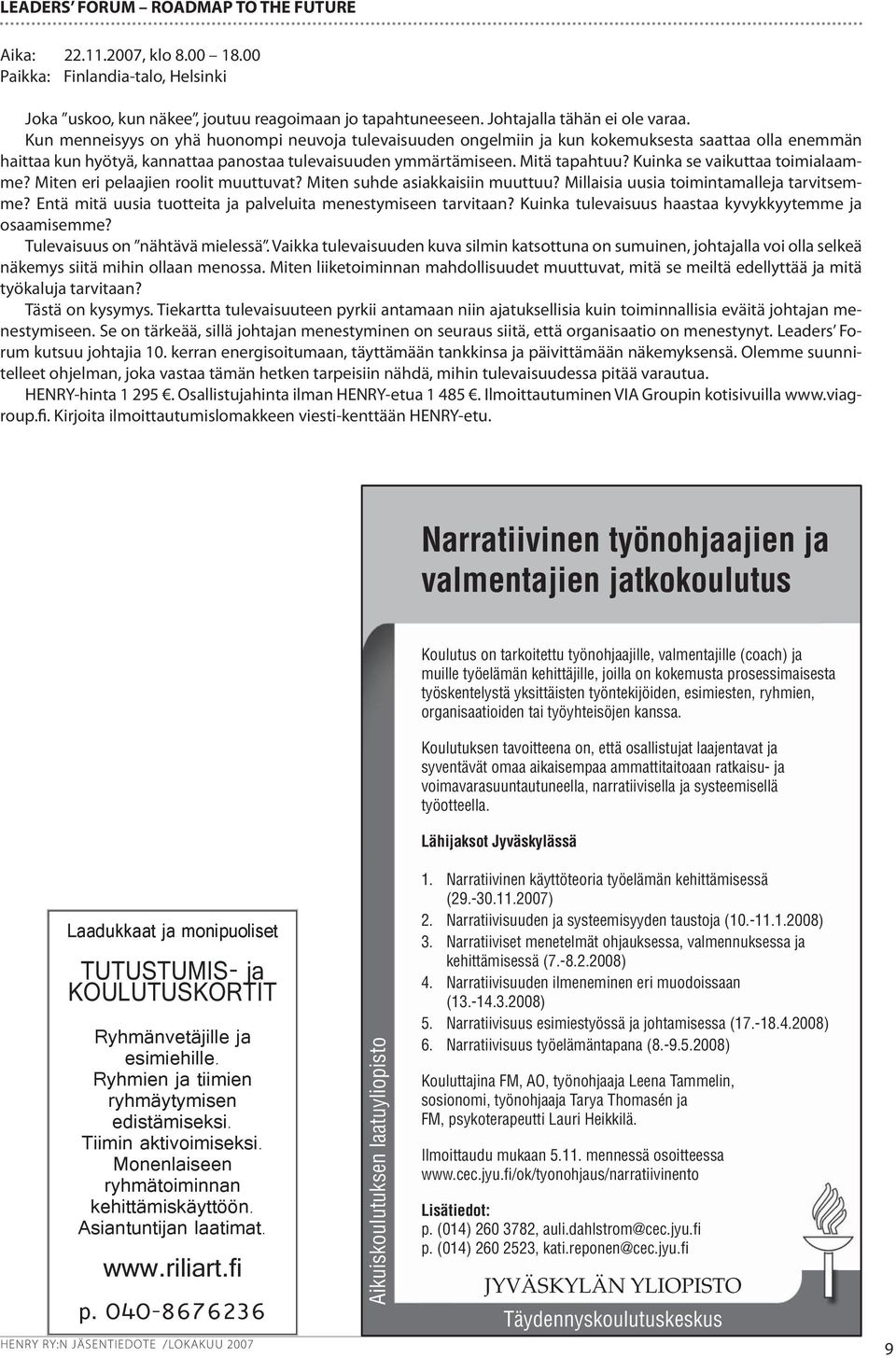 Kuinka se vaikuttaa toimialaamme? Miten eri pelaajien roolit muuttuvat? Miten suhde asiakkaisiin muuttuu? Millaisia uusia toimintamalleja tarvitsemme?