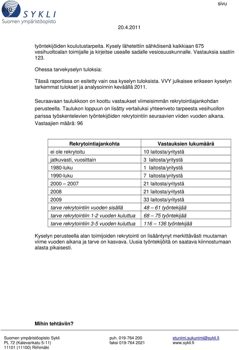 Seuraavaan taulukkoon on koottu vastaukset viimeisimmän rekrytointiajankohdan perusteella.