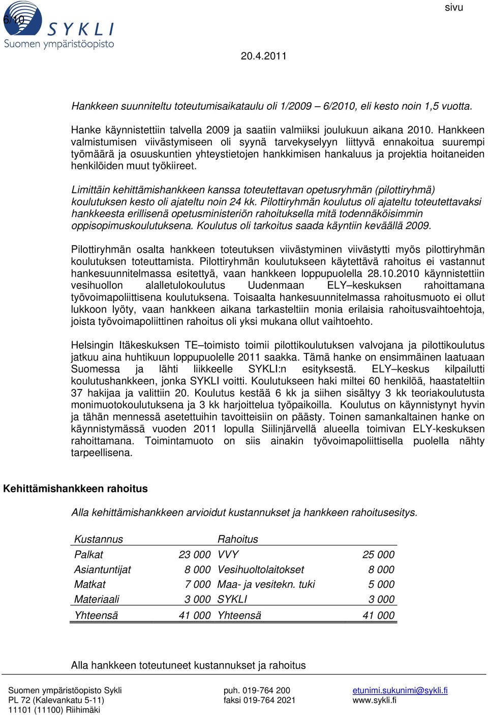 työkiireet. Limittäin kehittämishankkeen kanssa toteutettavan opetusryhmän (pilottiryhmä) koulutuksen kesto oli ajateltu noin 24 kk.