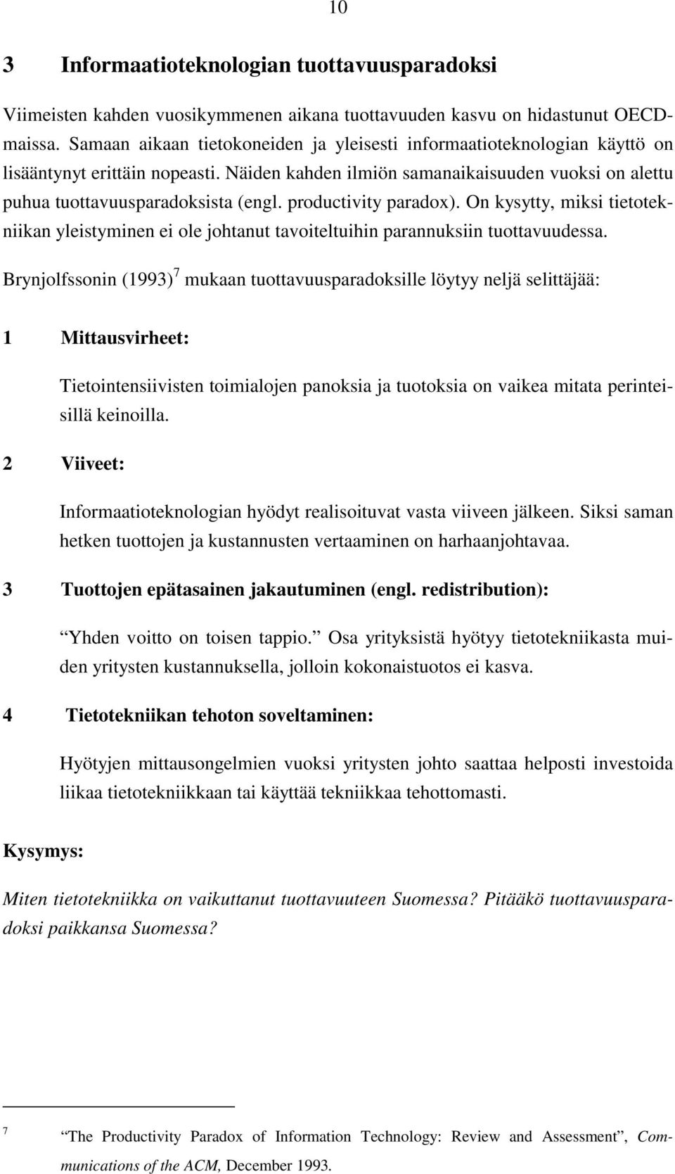 productivity paradox). On kysytty, miksi tietotekniikan yleistyminen ei ole johtanut tavoiteltuihin parannuksiin tuottavuudessa.