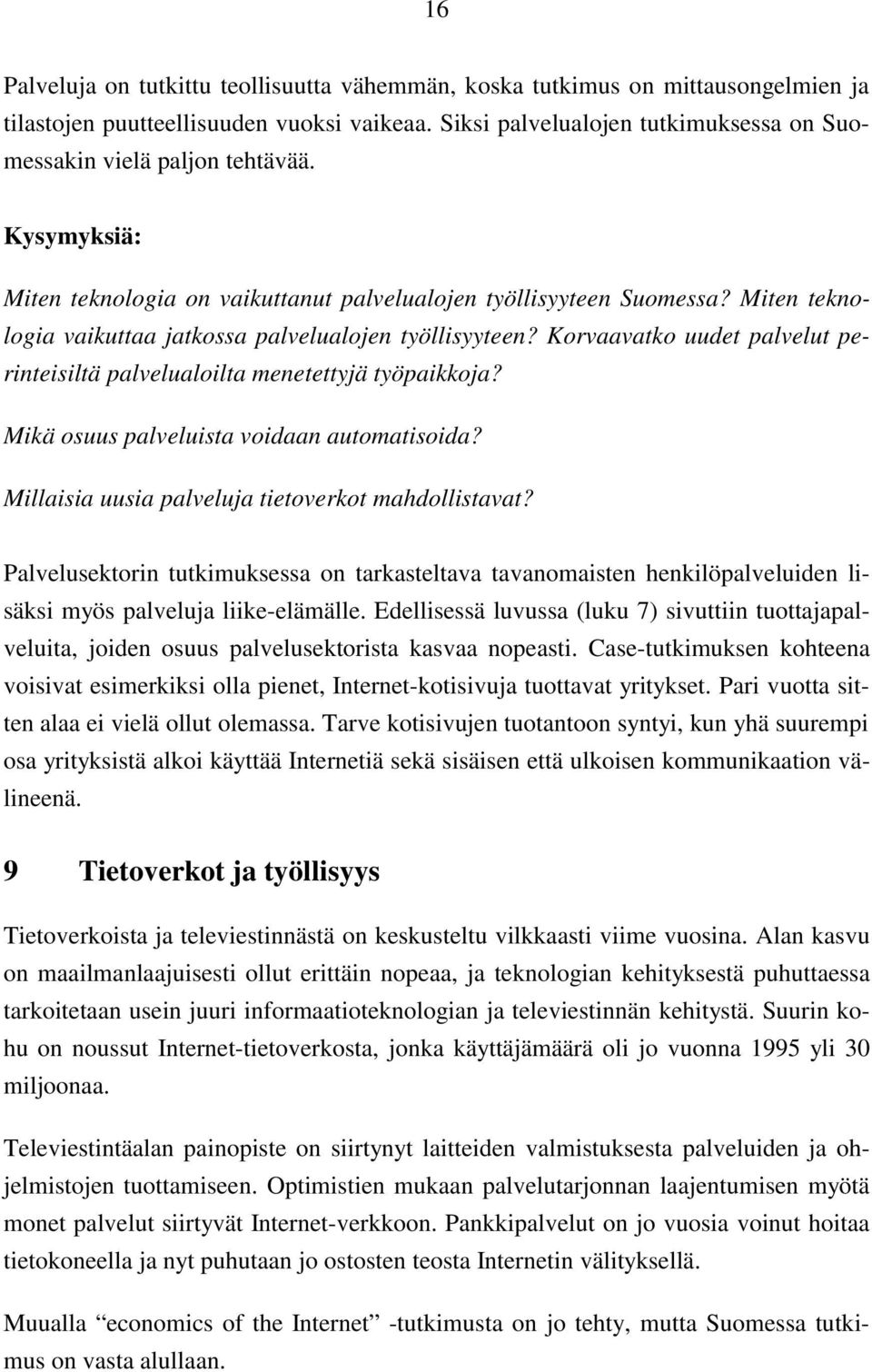 Miten teknologia vaikuttaa jatkossa palvelualojen työllisyyteen? Korvaavatko uudet palvelut perinteisiltä palvelualoilta menetettyjä työpaikkoja? Mikä osuus palveluista voidaan automatisoida?