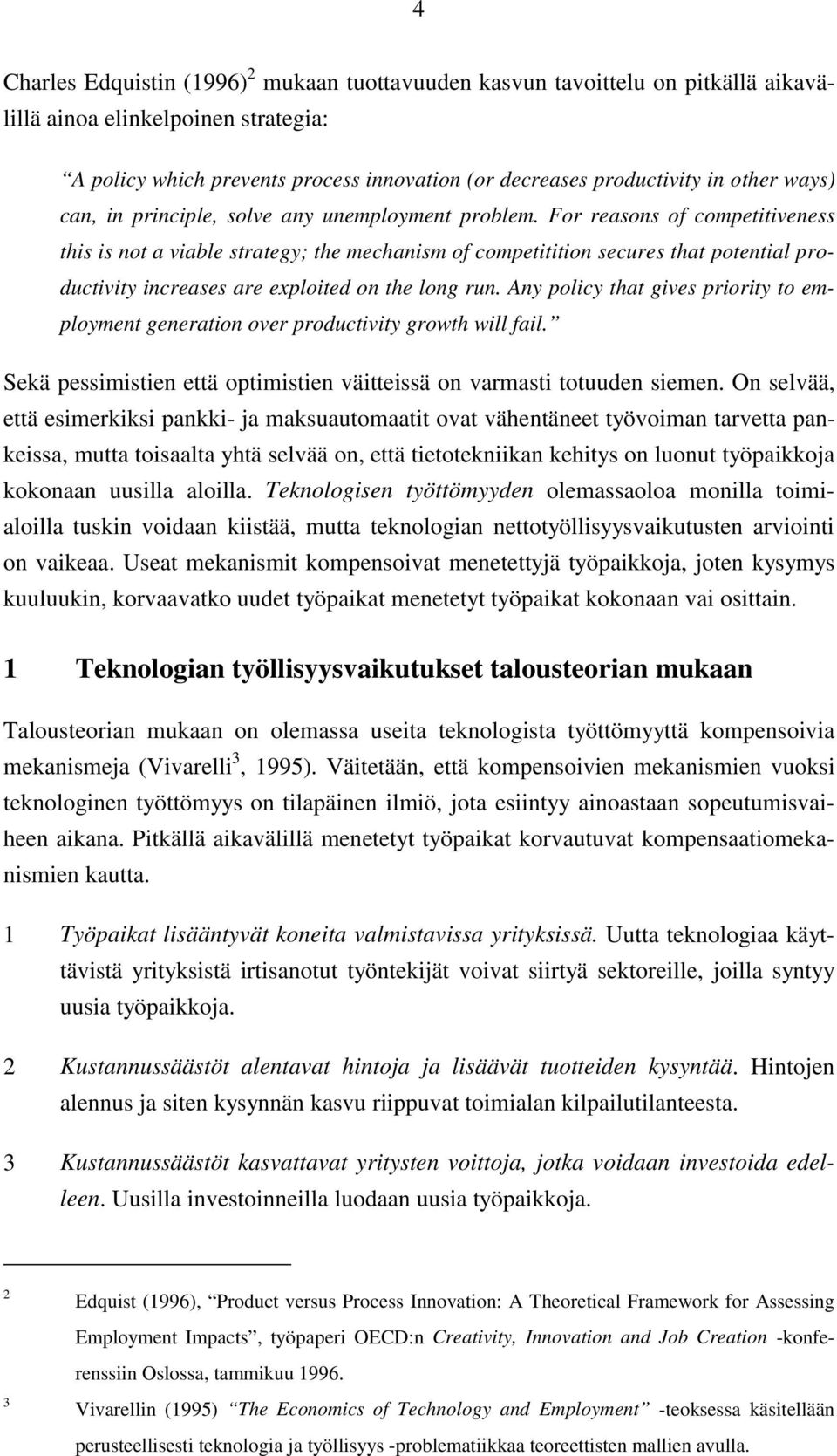 For reasons of competitiveness this is not a viable strategy; the mechanism of competitition secures that potential productivity increases are exploited on the long run.