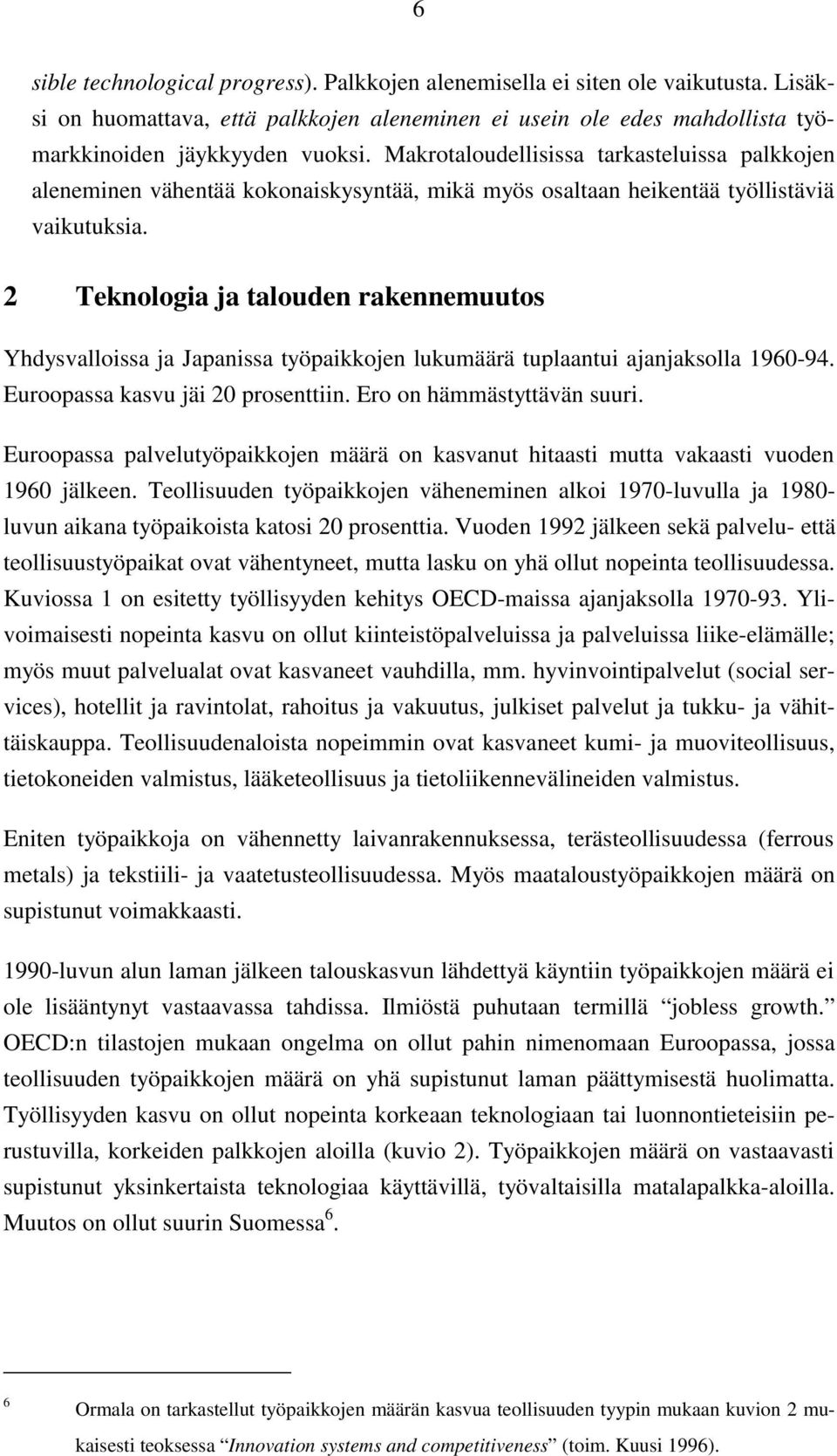 2 Teknologia ja talouden rakennemuutos Yhdysvalloissa ja Japanissa työpaikkojen lukumäärä tuplaantui ajanjaksolla 1960-94. Euroopassa kasvu jäi 20 prosenttiin. Ero on hämmästyttävän suuri.