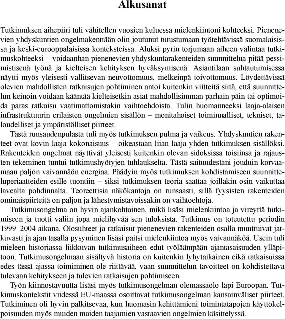 Aluksi pyrin torjumaan aiheen valintaa tutkimuskohteeksi voidaanhan pienenevien yhdyskuntarakenteiden suunnittelua pitää pessimistisenä työnä ja kielteisen kehityksen hyväksymisenä.