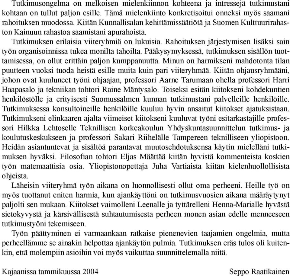 Rahoituksen järjestymisen lisäksi sain työn organisoinnissa tukea monilta tahoilta. Pääkysymyksessä, tutkimuksen sisällön tuottamisessa, on ollut erittäin paljon kumppanuutta.