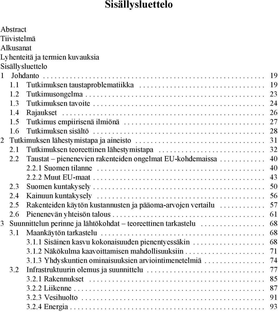 4 Rajaukset..................................................... 26 1.5 Tutkimus empiirisenä ilmiönä..................................... 27 1.6 Tutkimuksen sisältö.