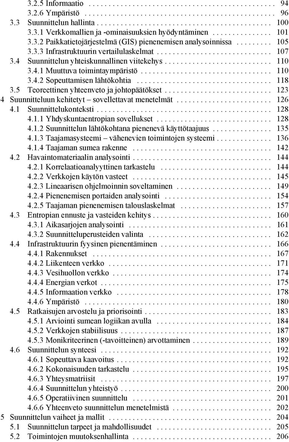 4 Suunnittelun yhteiskunnallinen viitekehys........................... 110 3.4.1 Muuttuva toimintaympäristö................................. 110 3.4.2 Sopeuttamisen lähtökohtia.................................. 118 3.