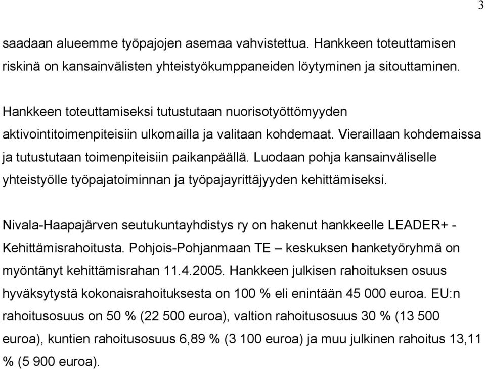 Luodaan pohja kansainväliselle yhteistyölle työpajatoiminnan ja työpajayrittäjyyden kehittämiseksi. Nivala-Haapajärven seutukuntayhdistys ry on hakenut hankkeelle LEADER+ - Kehittämisrahoitusta.