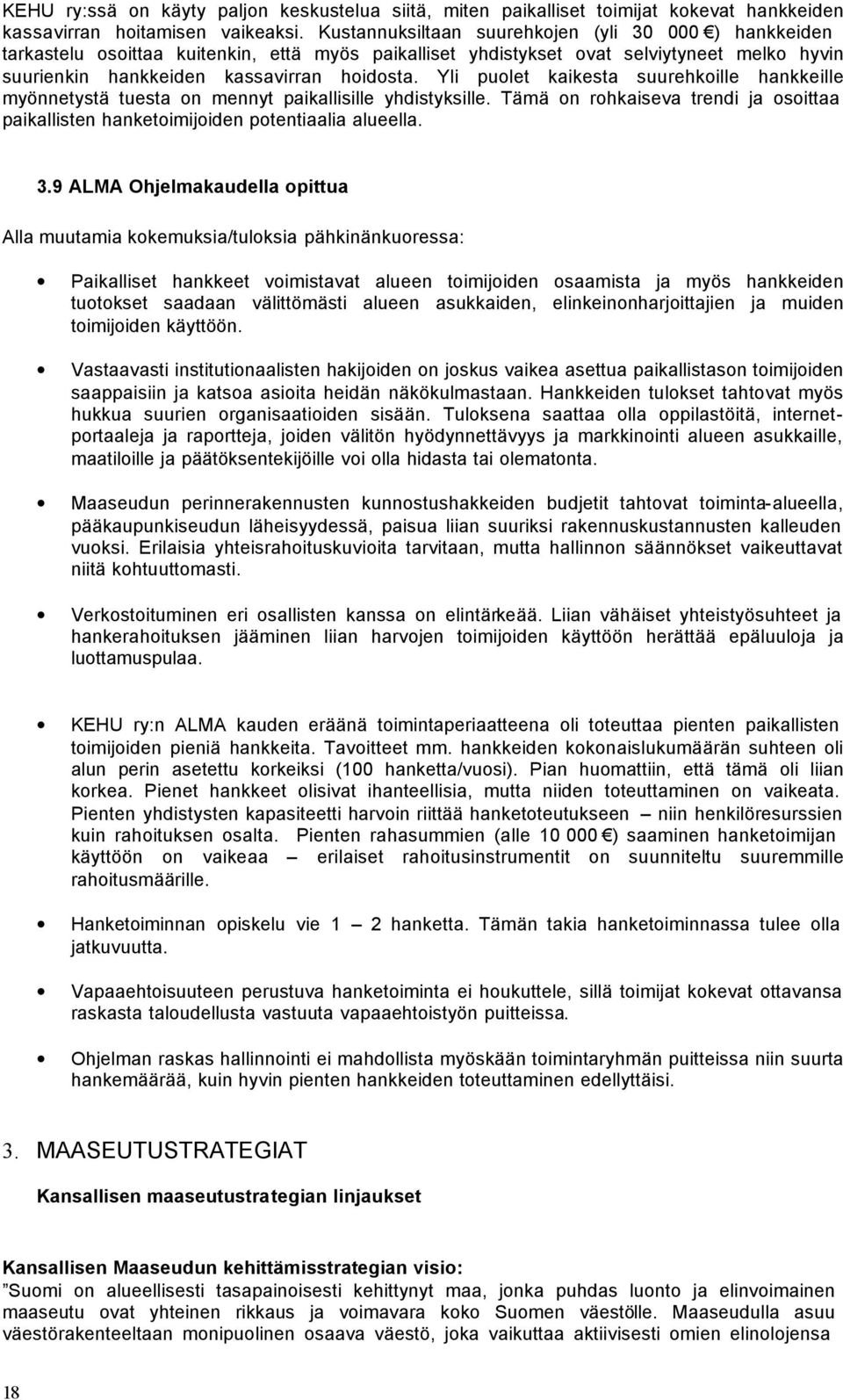 Yli puolet kaikesta suurehkoille hankkeille myönnetystä tuesta on mennyt paikallisille yhdistyksille. Tämä on rohkaiseva trendi ja osoittaa paikallisten hanketoimijoiden potentiaalia alueella. 3.