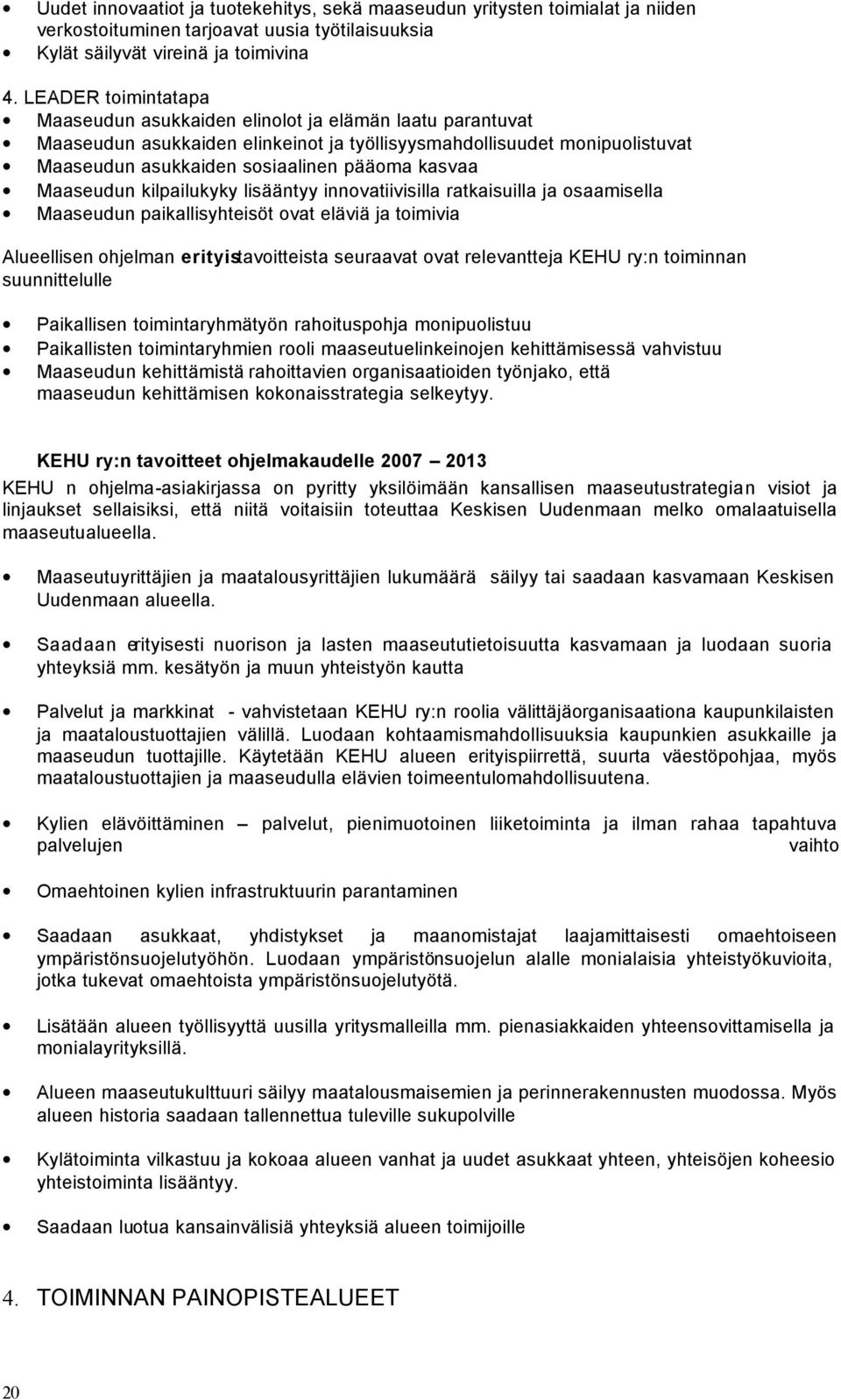 Maaseudun kilpailukyky lisääntyy innovatiivisilla ratkaisuilla ja osaamisella Maaseudun paikallisyhteisöt ovat eläviä ja toimivia Alueellisen ohjelman erityistavoitteista seuraavat ovat relevantteja