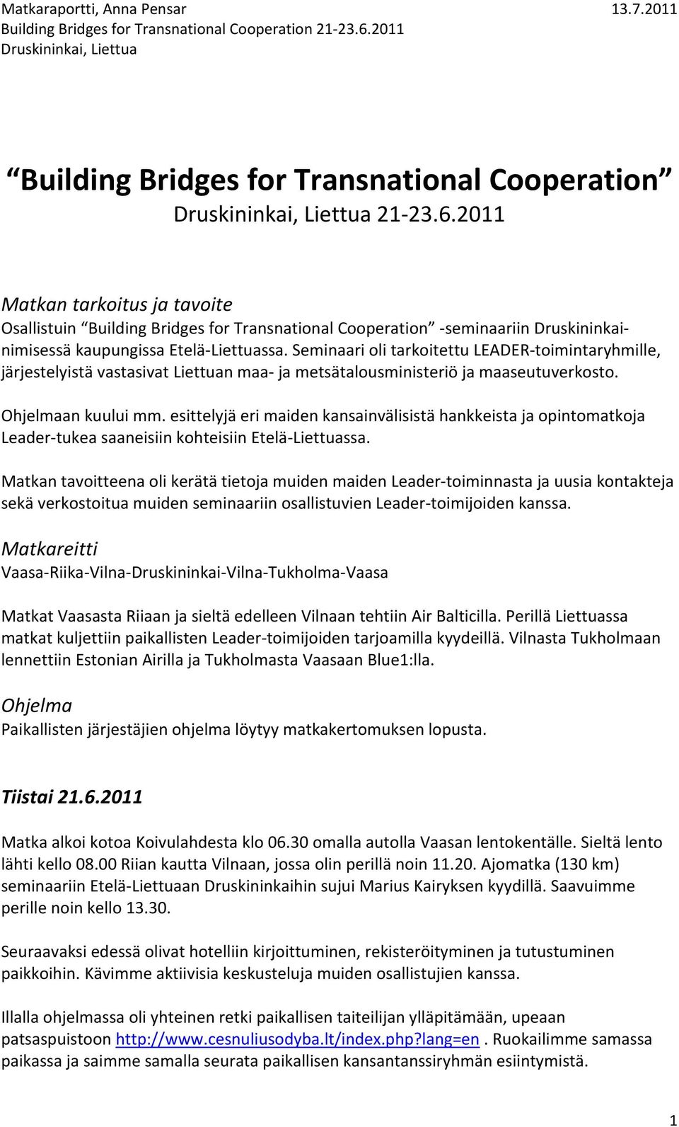 Seminaari oli tarkoitettu LEADER toimintaryhmille, järjestelyistä vastasivat Liettuan maa ja metsätalousministeriö ja maaseutuverkosto. Ohjelmaan kuului mm.