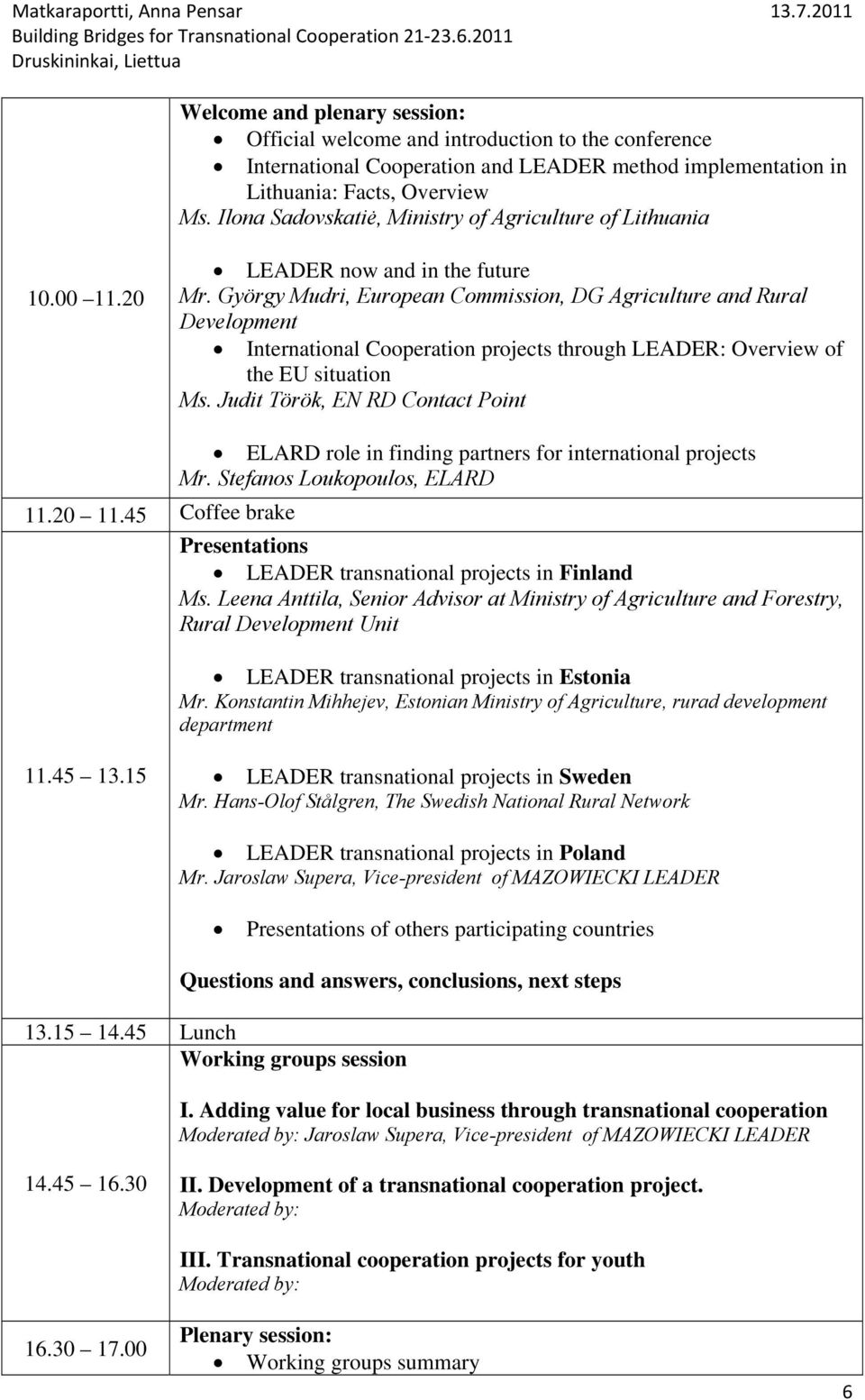 György Mudri, European Commission, DG Agriculture and Rural Development International Cooperation projects through LEADER: Overview of the EU situation Ms.