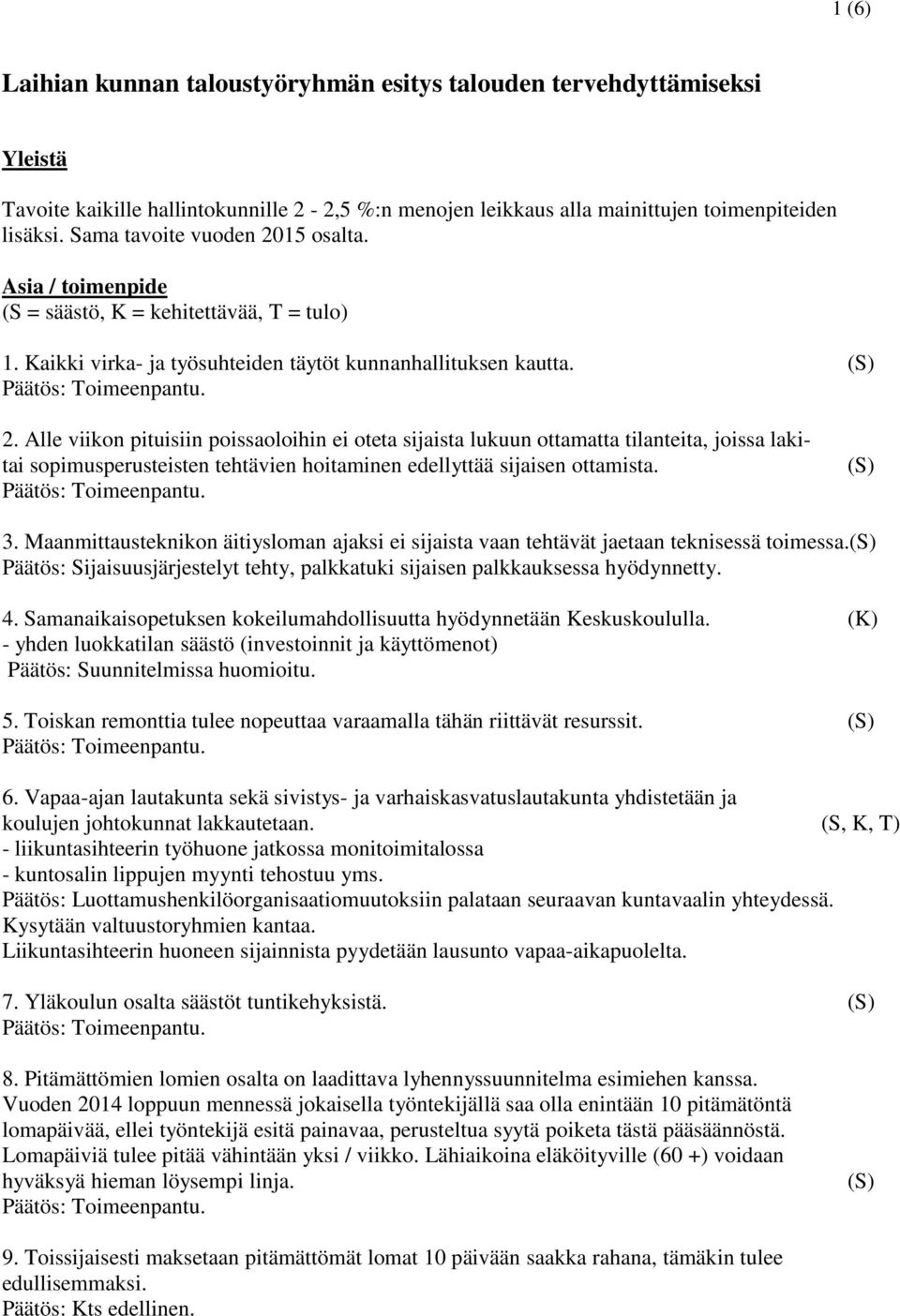 3. Maanmittausteknikon äitiysloman ajaksi ei sijaista vaan tehtävät jaetaan teknisessä toimessa. Päätös: Sijaisuusjärjestelyt tehty, palkkatuki sijaisen palkkauksessa hyödynnetty. 4.