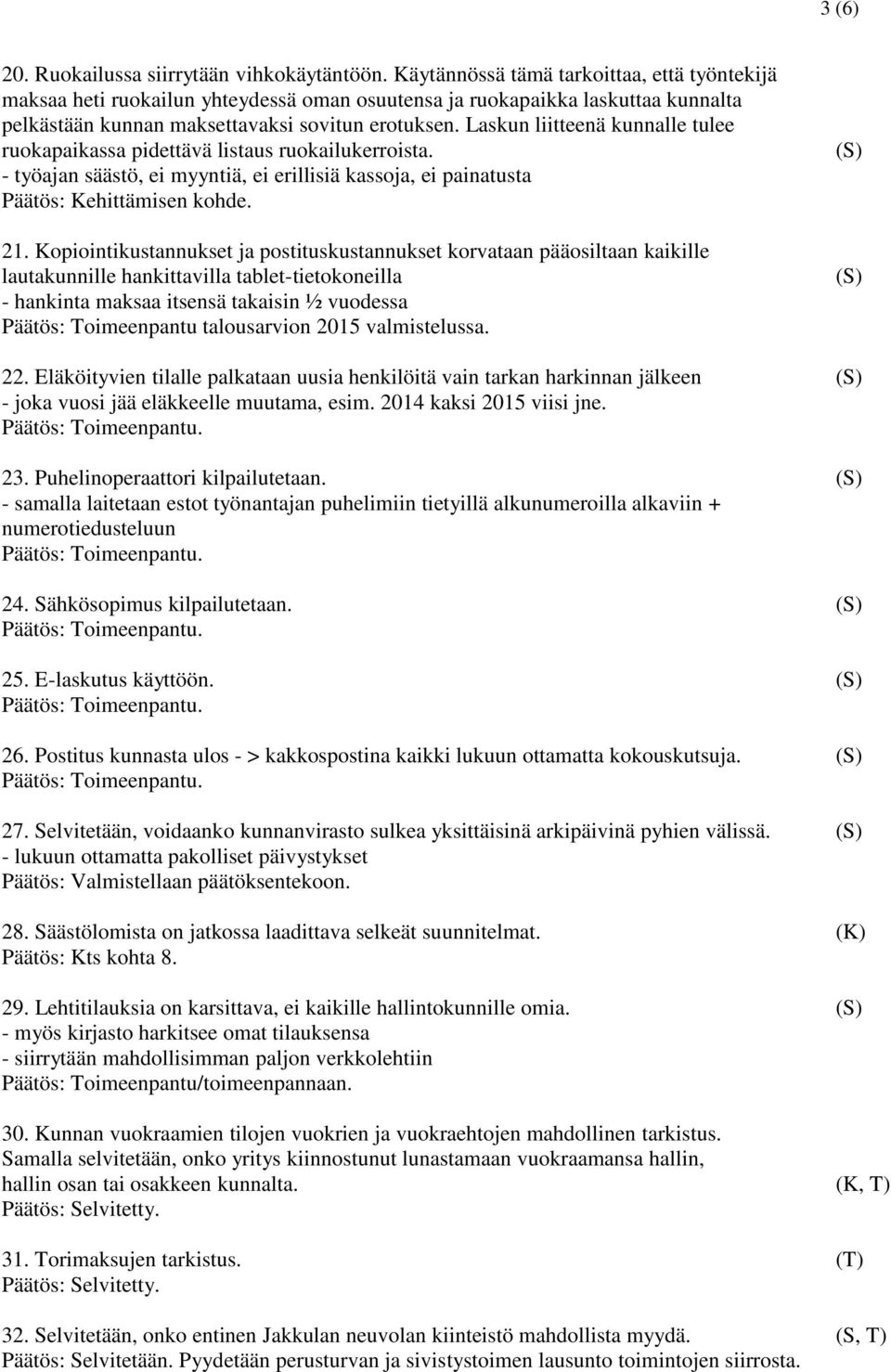 Laskun liitteenä kunnalle tulee ruokapaikassa pidettävä listaus ruokailukerroista. - työajan säästö, ei myyntiä, ei erillisiä kassoja, ei painatusta 21.