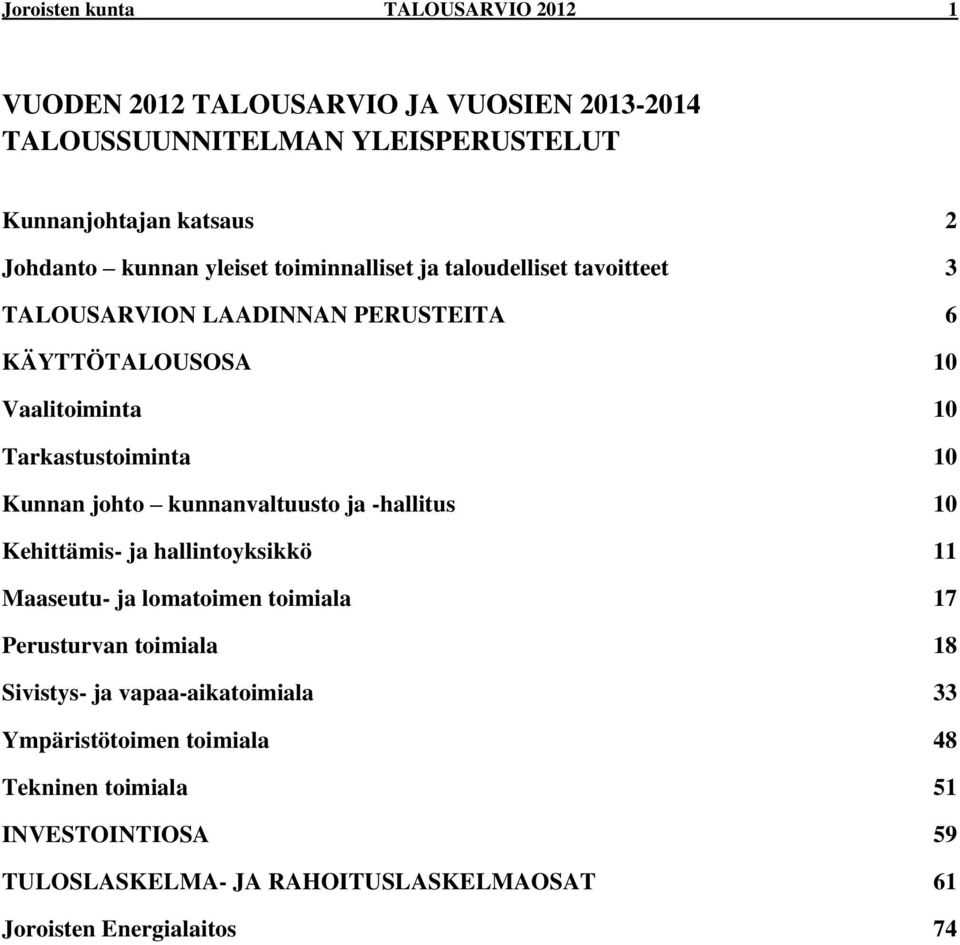 Kunnan johto kunnanvaltuusto ja -hallitus 10 Kehittämis- ja hallintoyksikkö 11 Maaseutu- ja lomatoimen toimiala 17 Perusturvan toimiala 18 Sivistys- ja