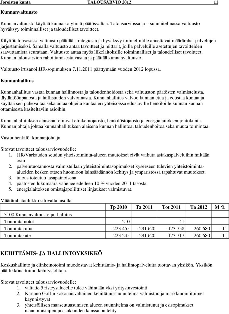 Käyttötalousosassa valtuusto päättää strategiasta ja hyväksyy toimielimille annettavat määrärahat palvelujen järjestämiseksi.