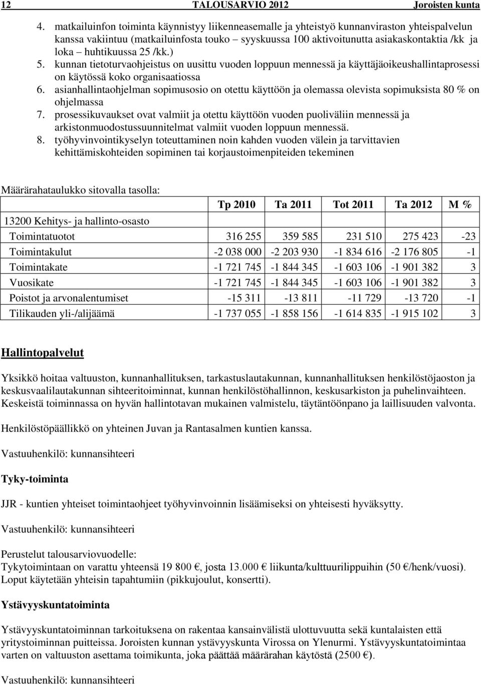 huhtikuussa 25 /kk.) 5. kunnan tietoturvaohjeistus on uusittu vuoden loppuun mennessä ja käyttäjäoikeushallintaprosessi on käytössä koko organisaatiossa 6.