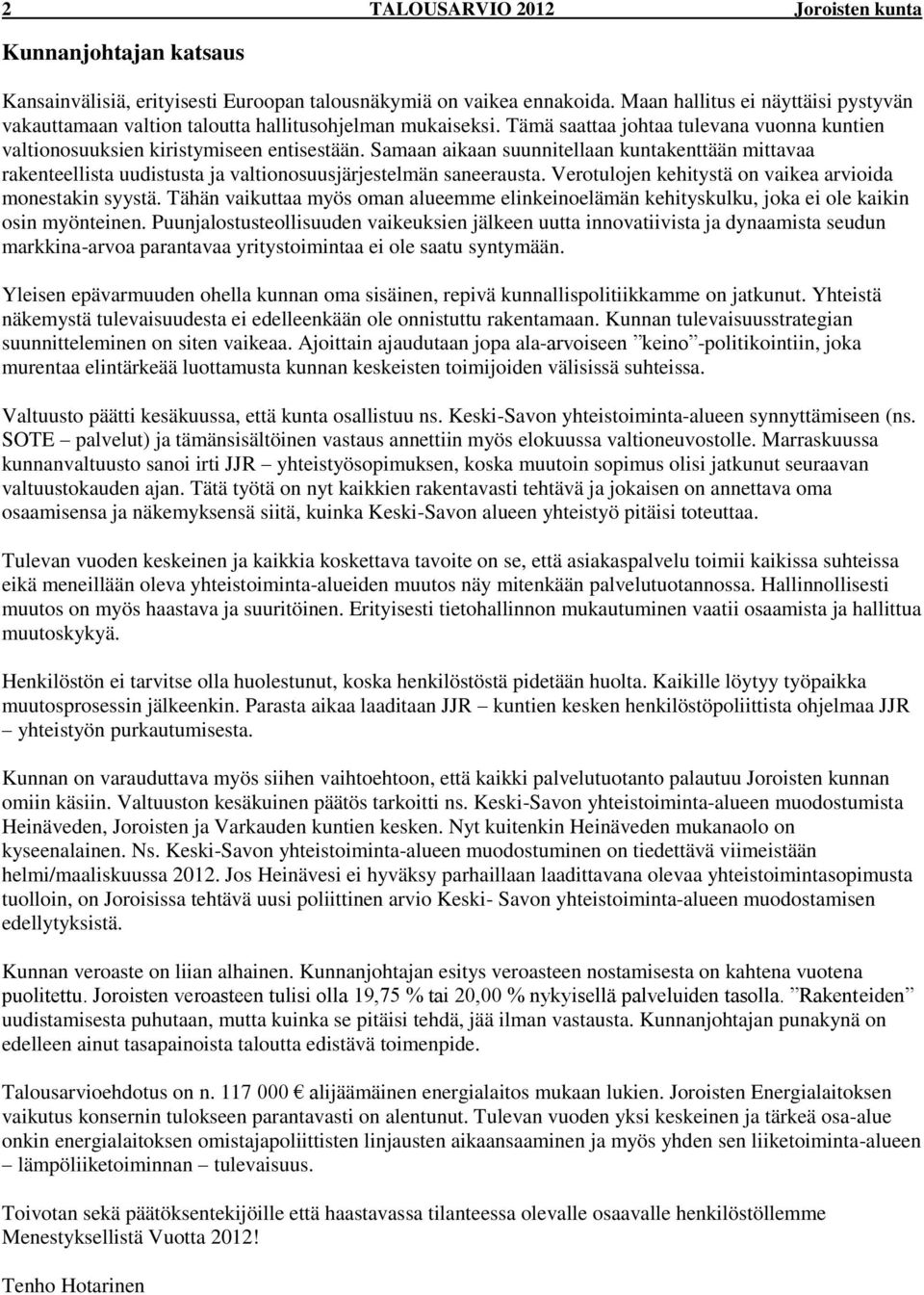 Samaan aikaan suunnitellaan kuntakenttään mittavaa rakenteellista uudistusta ja valtionosuusjärjestelmän saneerausta. Verotulojen kehitystä on vaikea arvioida monestakin syystä.