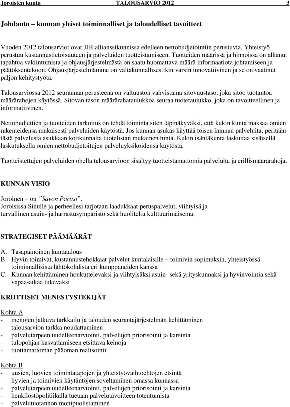 Tuotteiden määrissä ja hinnoissa on alkanut tapahtua vakiintumista ja ohjausjärjestelmästä on saatu huomattava määrä informaatiota johtamiseen ja päätöksentekoon.